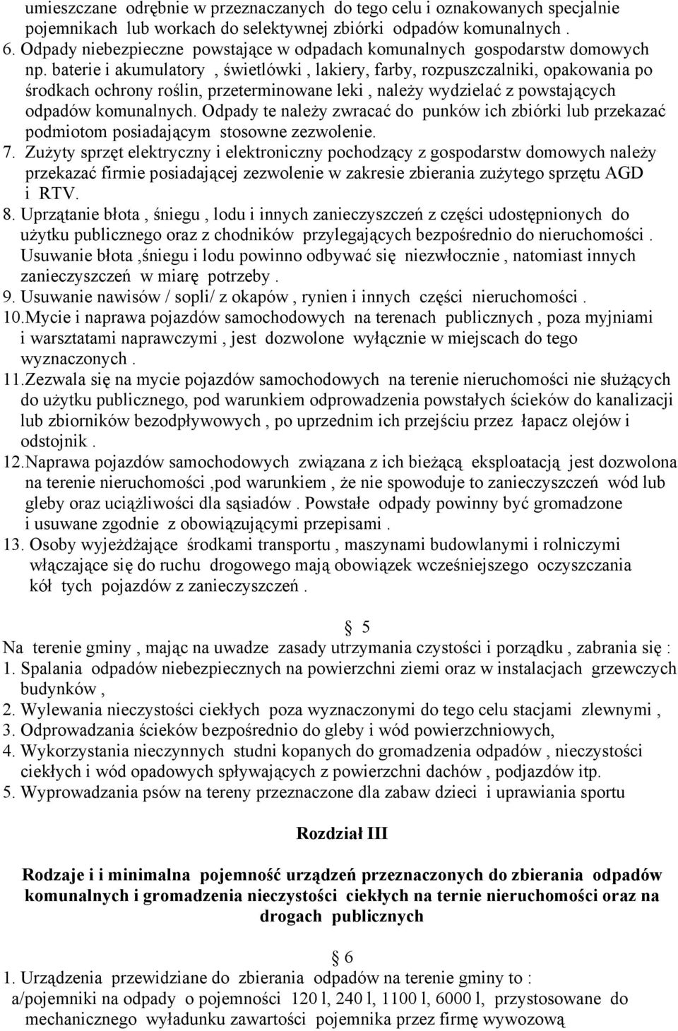 baterie i akumulatory, świetlówki, lakiery, farby, rozpuszczalniki, opakowania po środkach ochrony roślin, przeterminowane leki, należy wydzielać z powstających odpadów komunalnych.