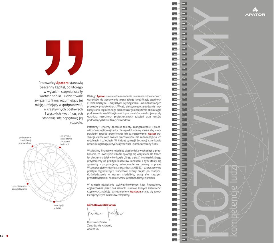 inwestycje w ludzi efektywne zarządzanie zasobami ludzkimi Dlatego Apator stawia sobie za zadanie tworzenie odpowiednich warunków do zdobywania przez załogę kwalifikacji, zgodnych z teraźniejszymi i