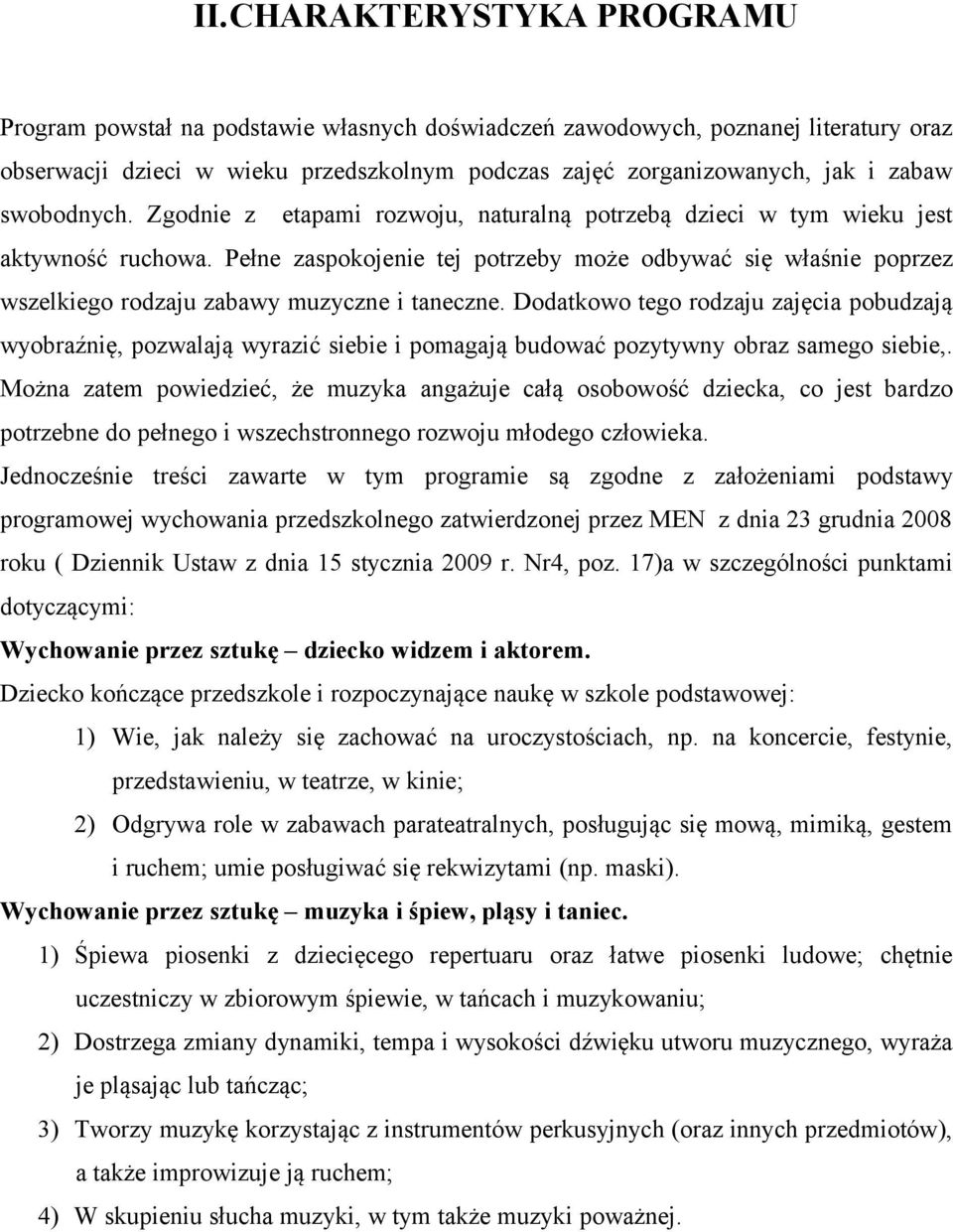 Pełne zaspokojenie tej potrzeby może odbywać się właśnie poprzez wszelkiego rodzaju zabawy muzyczne i taneczne.