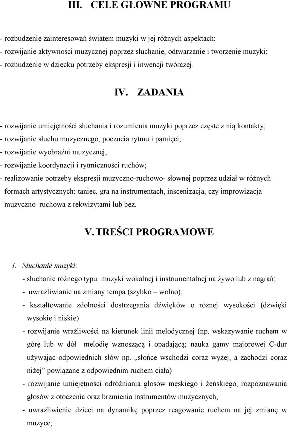 ZADANIA - rozwijanie umiejętności słuchania i rozumienia muzyki poprzez częste z nią kontakty; - rozwijanie słuchu muzycznego, poczucia rytmu i pamięci; - rozwijanie wyobraźni muzycznej; - rozwijanie