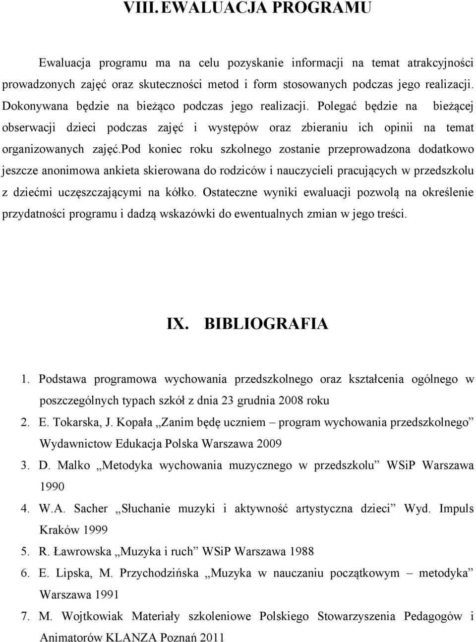 pod koniec roku szkolnego zostanie przeprowadzona dodatkowo jeszcze anonimowa ankieta skierowana do rodziców i nauczycieli pracujących w przedszkolu z dziećmi uczęszczającymi na kółko.