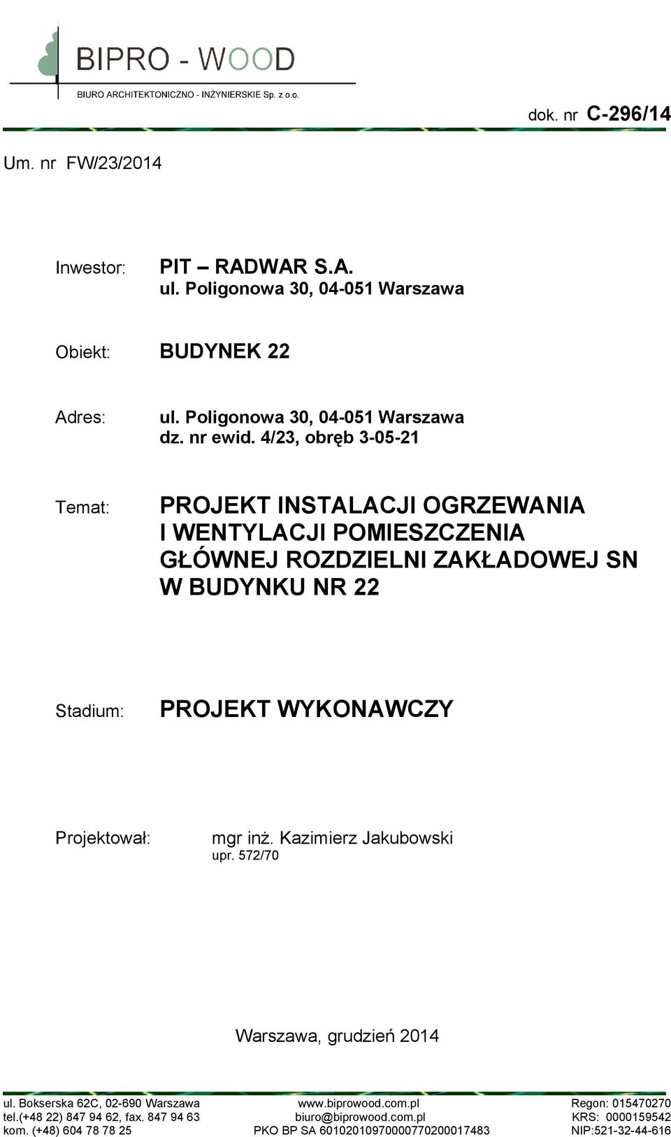 4/23, obręb 30521 Temat: PROJEKT INSTALACJI OGRZEANIA I ENTYLACJI POMIESZCZENIA GŁÓNEJ ROZDZIELNI ZAKŁADOEJ SN BUDYNKU NR 22 Stadium: PROJEKT YKONACZY