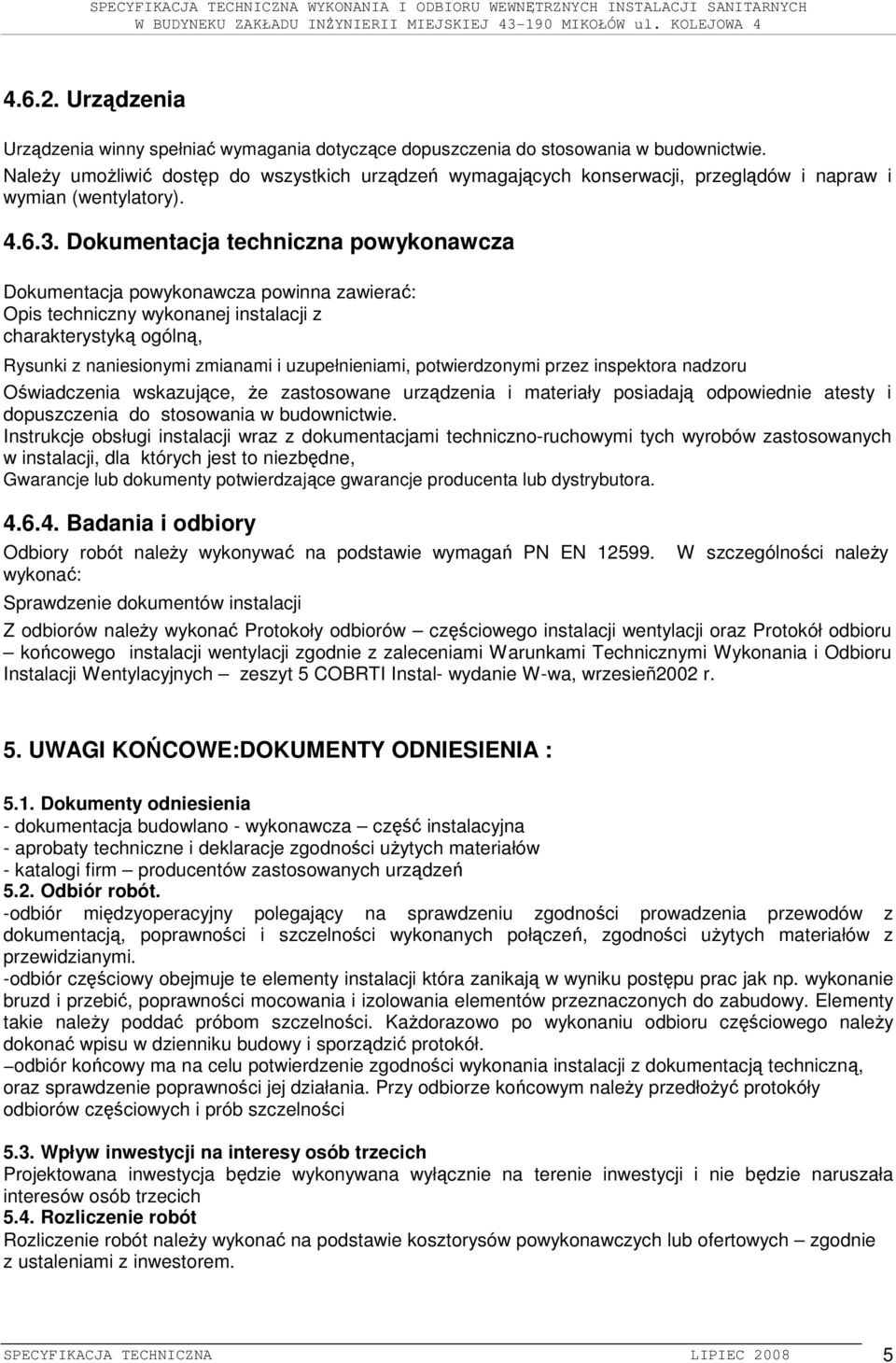 Dokumentacja techniczna powykonawcza Dokumentacja powykonawcza powinna zawierać: Opis techniczny wykonanej instalacji z charakterystyką ogólną, Rysunki z naniesionymi zmianami i uzupełnieniami,