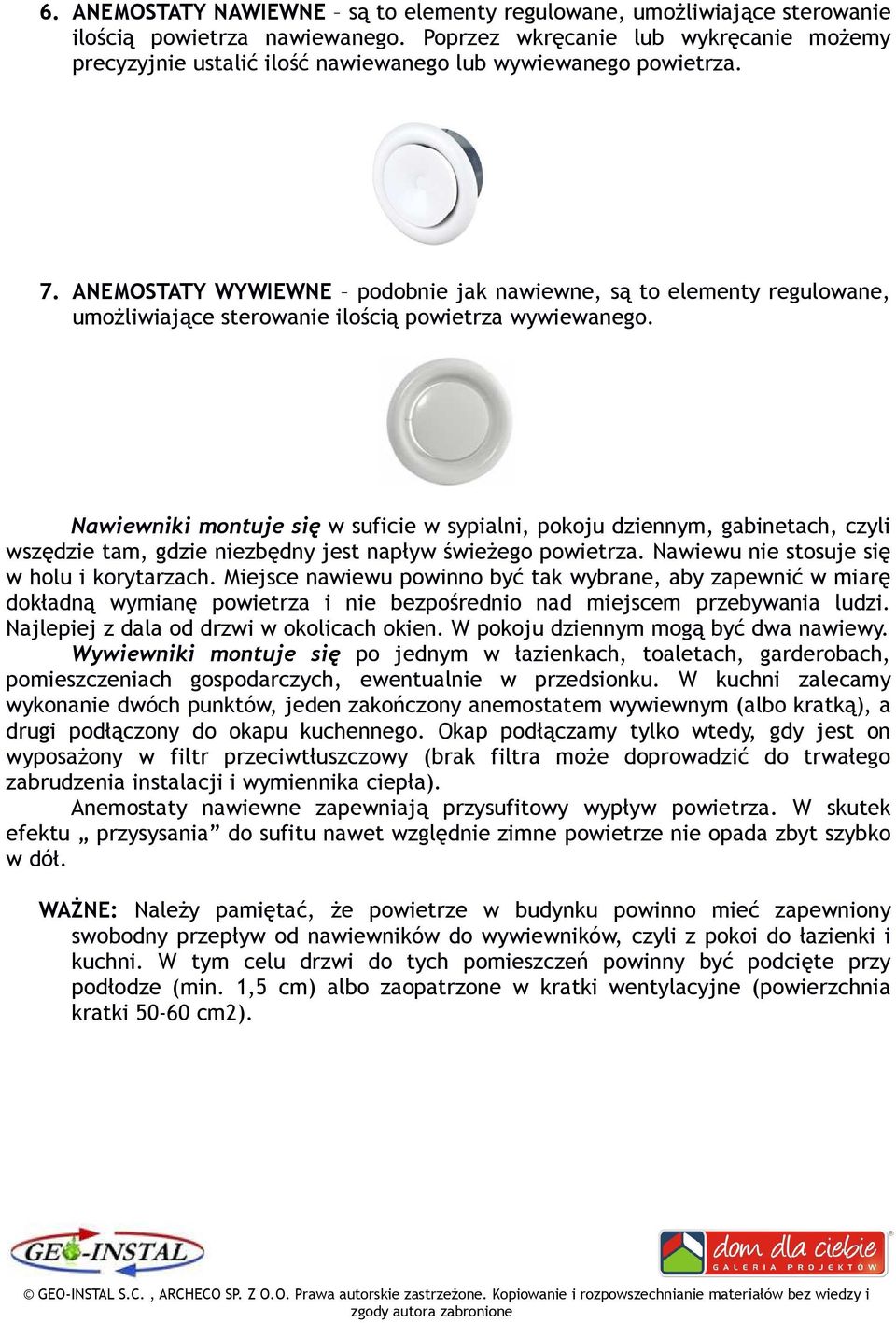 ANEMOSTATY WYWIEWNE podobnie jak nawiewne, są to elementy regulowane, umoŝliwiające sterowanie ilością powietrza wywiewanego.