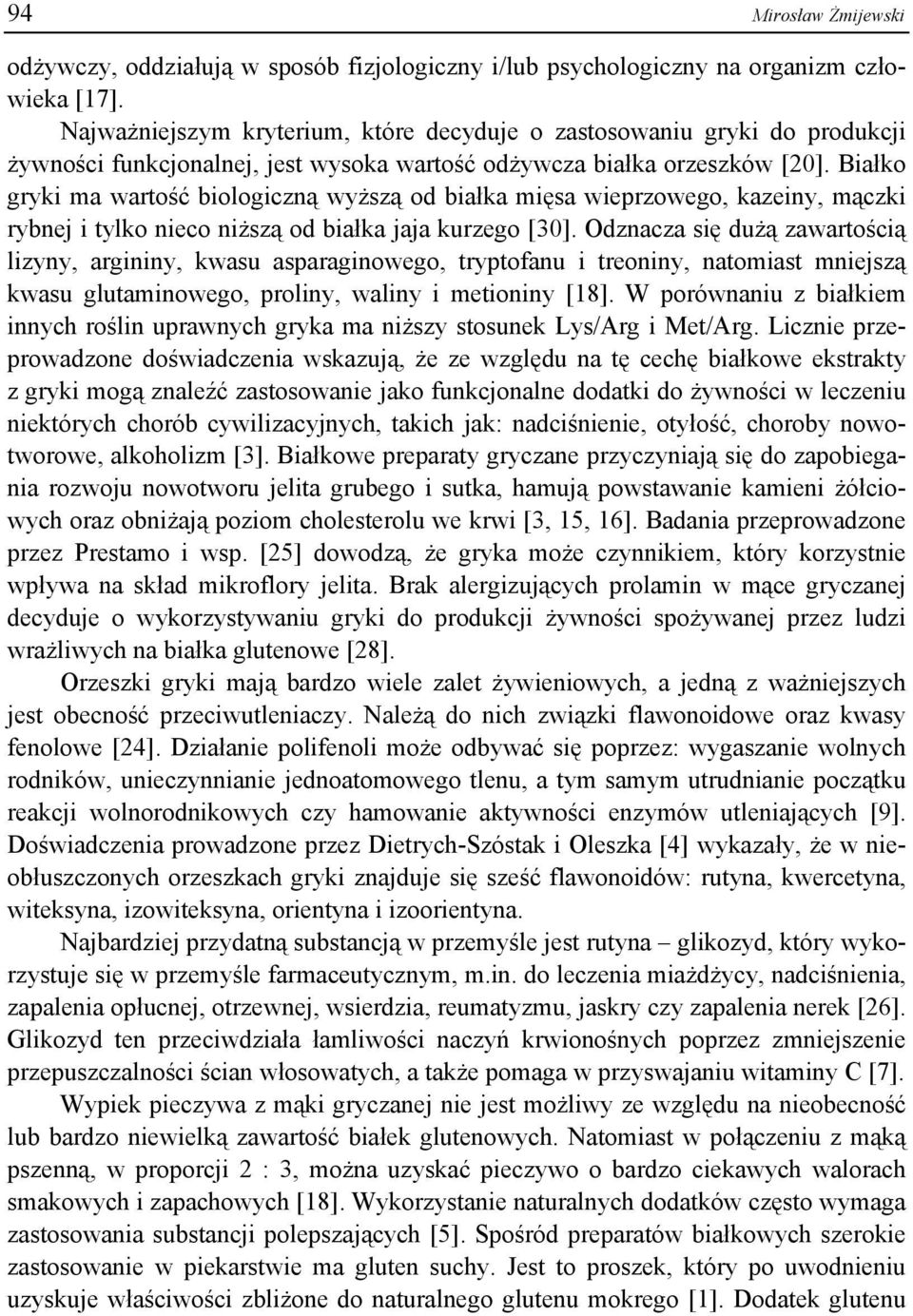 Białko gryki ma wartość biologiczną wyższą od białka mięsa wieprzowego, kazeiny, mączki rybnej i tylko nieco niższą od białka jaja kurzego [3].