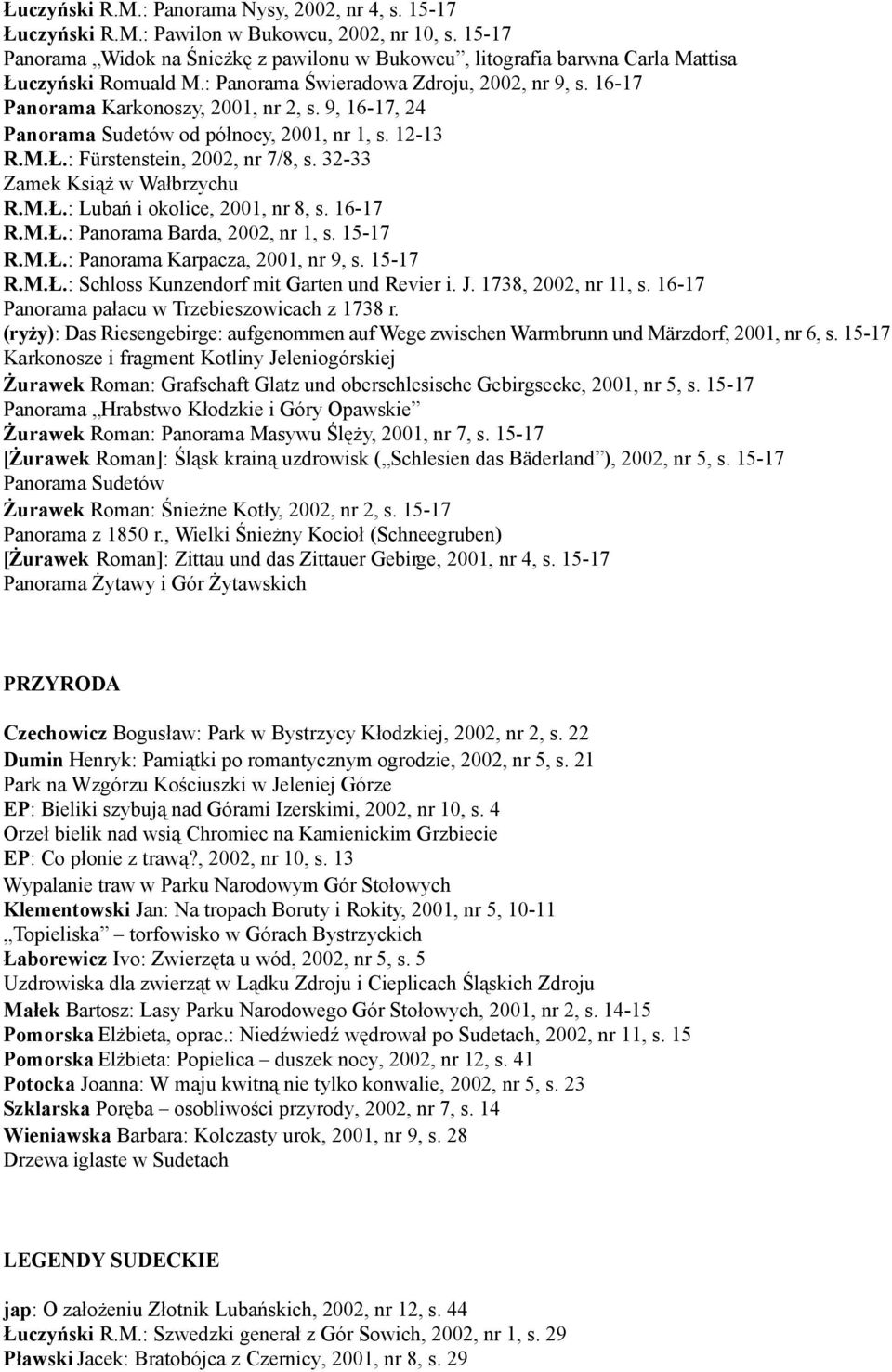 9, 16-17, 24 Panorama Sudetów od północy, 2001, nr 1, s. 12-13 R.M.Ł.: Fürstenstein, 2002, nr 7/8, s. 32-33 Zamek Książ w Wałbrzychu R.M.Ł.: Lubań i okolice, 2001, nr 8, s. 16-17 R.M.Ł.: Panorama Barda, 2002, nr 1, s.