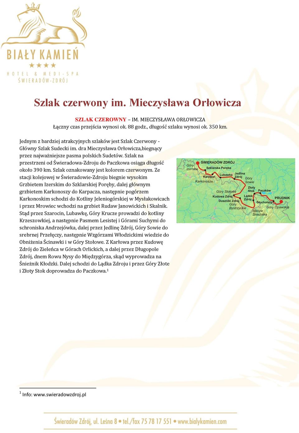 Szlak na przestrzeni od Świeradowa-Zdroju do Paczkowa osiąga długość około 390 km. Szlak oznakowany jest kolorem czerwonym.