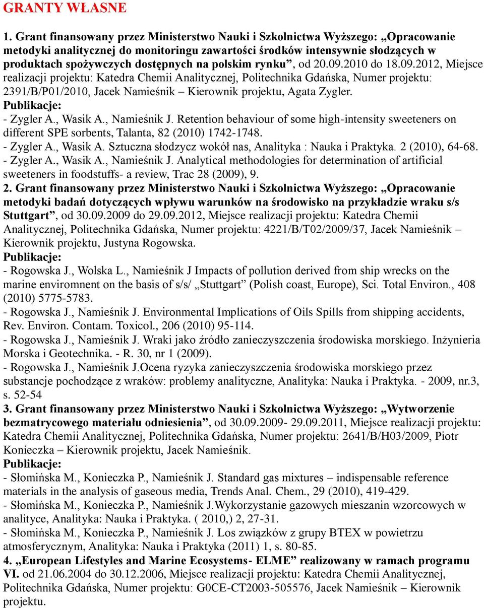 polskim rynku, od 20.09.2010 do 18.09.2012, Miejsce realizacji projektu: Katedra Chemii Analitycznej, Politechnika Gdańska, Numer projektu: 2391/B/P01/2010, Jacek Namieśnik Kierownik projektu, Agata Zygler.