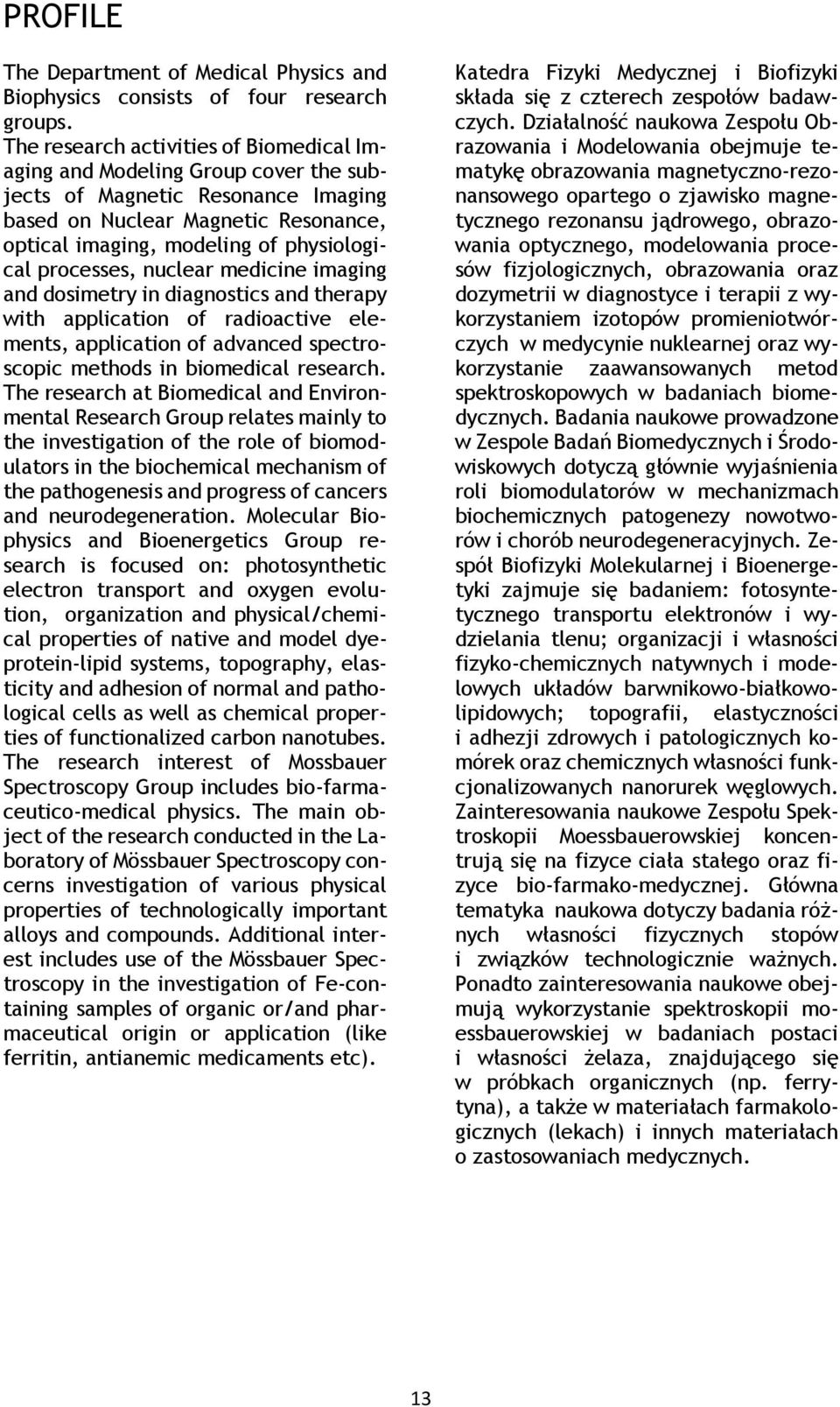 processes, nuclear medicine imaging and dosimetry in diagnostics and therapy with application of radioactive elements, application of advanced spectroscopic methods in biomedical research.