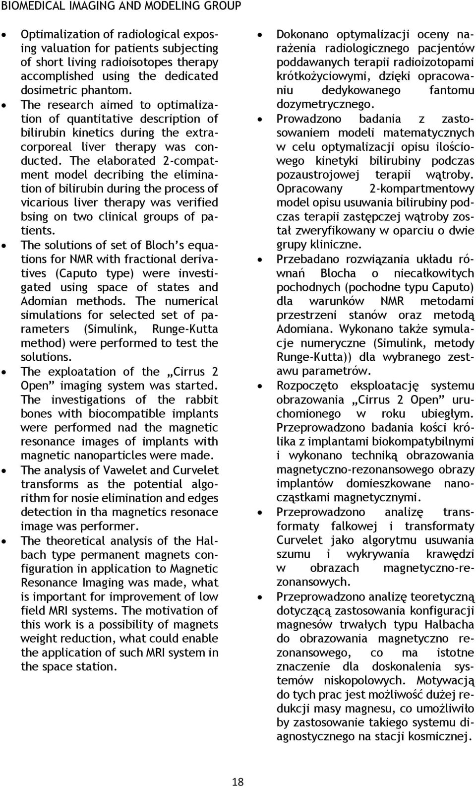The elaborated 2-compatment model decribing the elimination of bilirubin during the process of vicarious liver therapy was verified bsing on two clinical groups of patients.