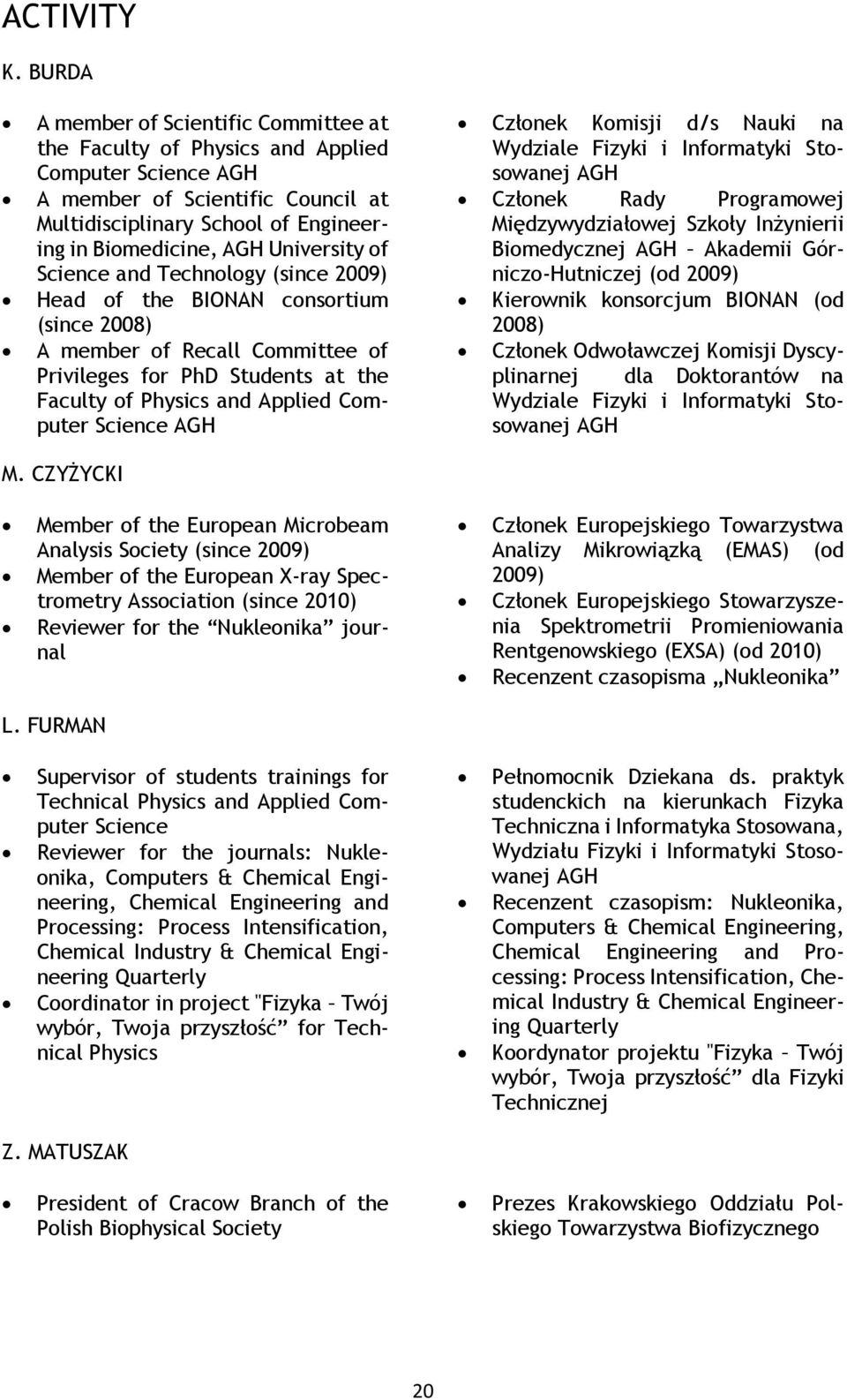 University of Science and Technology (since 2009) Head of the BIONAN consortium (since 2008) A member of Recall Committee of Privileges for PhD Students at the Faculty of Physics and Applied Computer