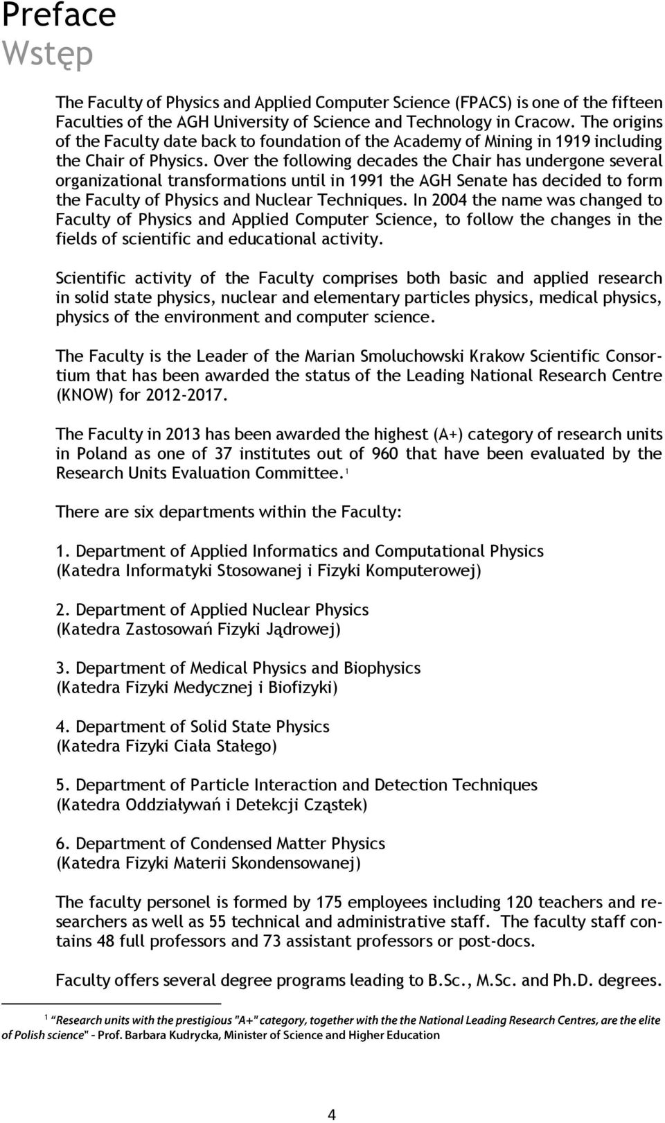 Over the following decades the Chair has undergone several organizational transformations until in 1991 the AGH Senate has decided to form the Faculty of Physics and Nuclear Techniques.