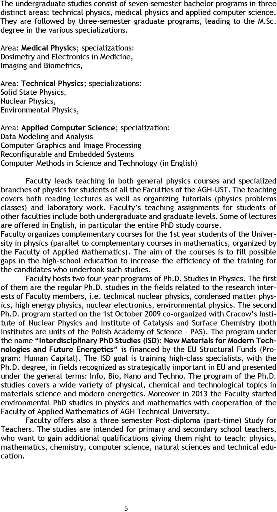 Area: Medical Physics; specializations: Dosimetry and Electronics in Medicine, Imaging and Biometrics, Area: Technical Physics; specializations: Solid State Physics, Nuclear Physics, Environmental