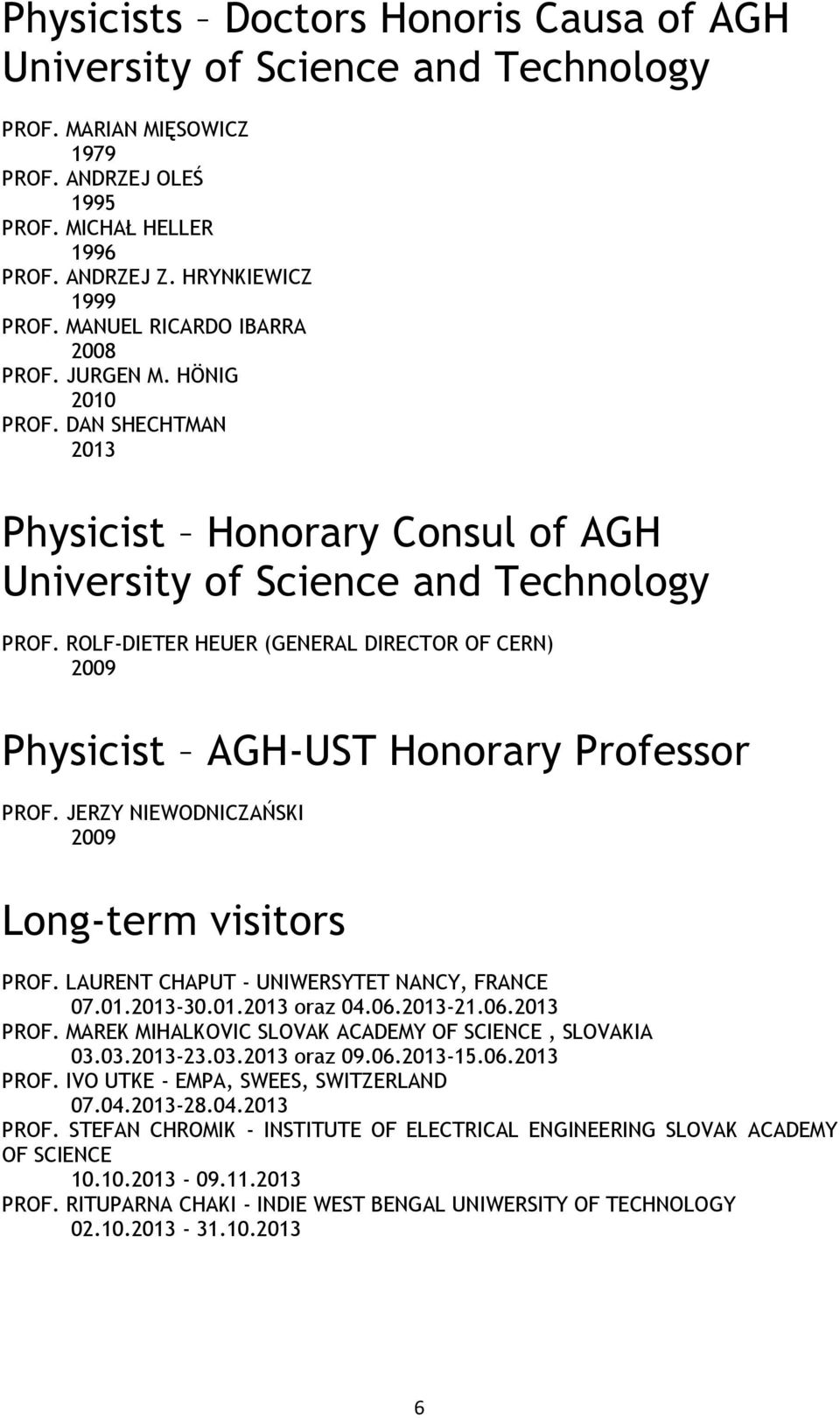 ROLF-DIETER HEUER (GENERAL DIRECTOR OF CERN) 2009 Physicist AGH-UST Honorary Professor PROF. JERZY NIEWODNICZAŃSKI 2009 Long-term visitors PROF. LAURENT CHAPUT - UNIWERSYTET NANCY, FRANCE 07.01.