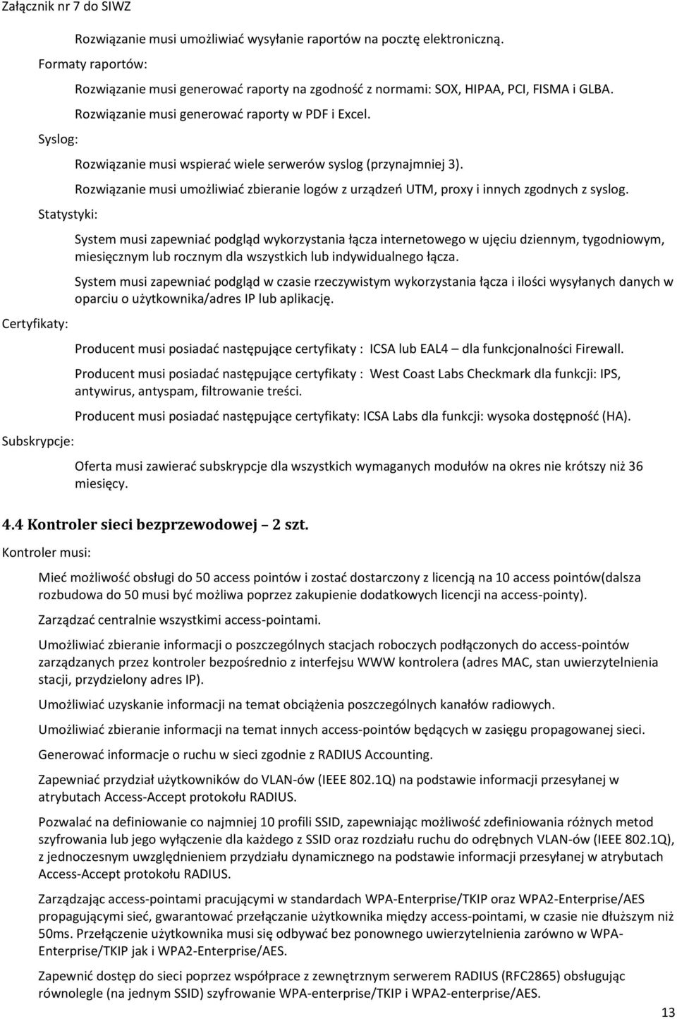 Rozwiązanie musi generować raporty w PDF i Excel. Rozwiązanie musi wspierać wiele serwerów syslog (przynajmniej 3).