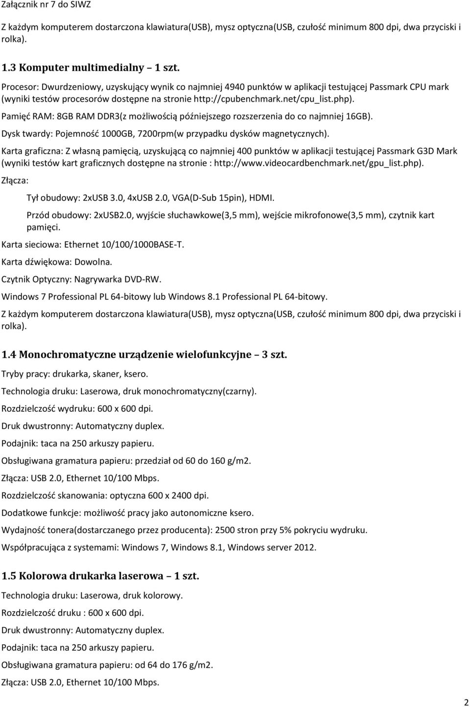 Pamięć RAM: 8GB RAM DDR3(z możliwością późniejszego rozszerzenia do co najmniej 16GB). Dysk twardy: Pojemność 1000GB, 7200rpm(w przypadku dysków magnetycznych).