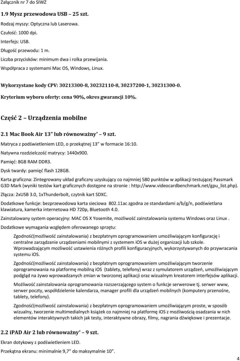 Część 2 Urządzenia mobilne 2.1 Mac Book Air 13 lub równoważny * 9 szt. Matryca z podświetleniem LED, o przekątnej 13 w formacie 16:10. Natywna rozdzielczość matrycy: 1440x900. Pamięć: 8GB RAM DDR3.