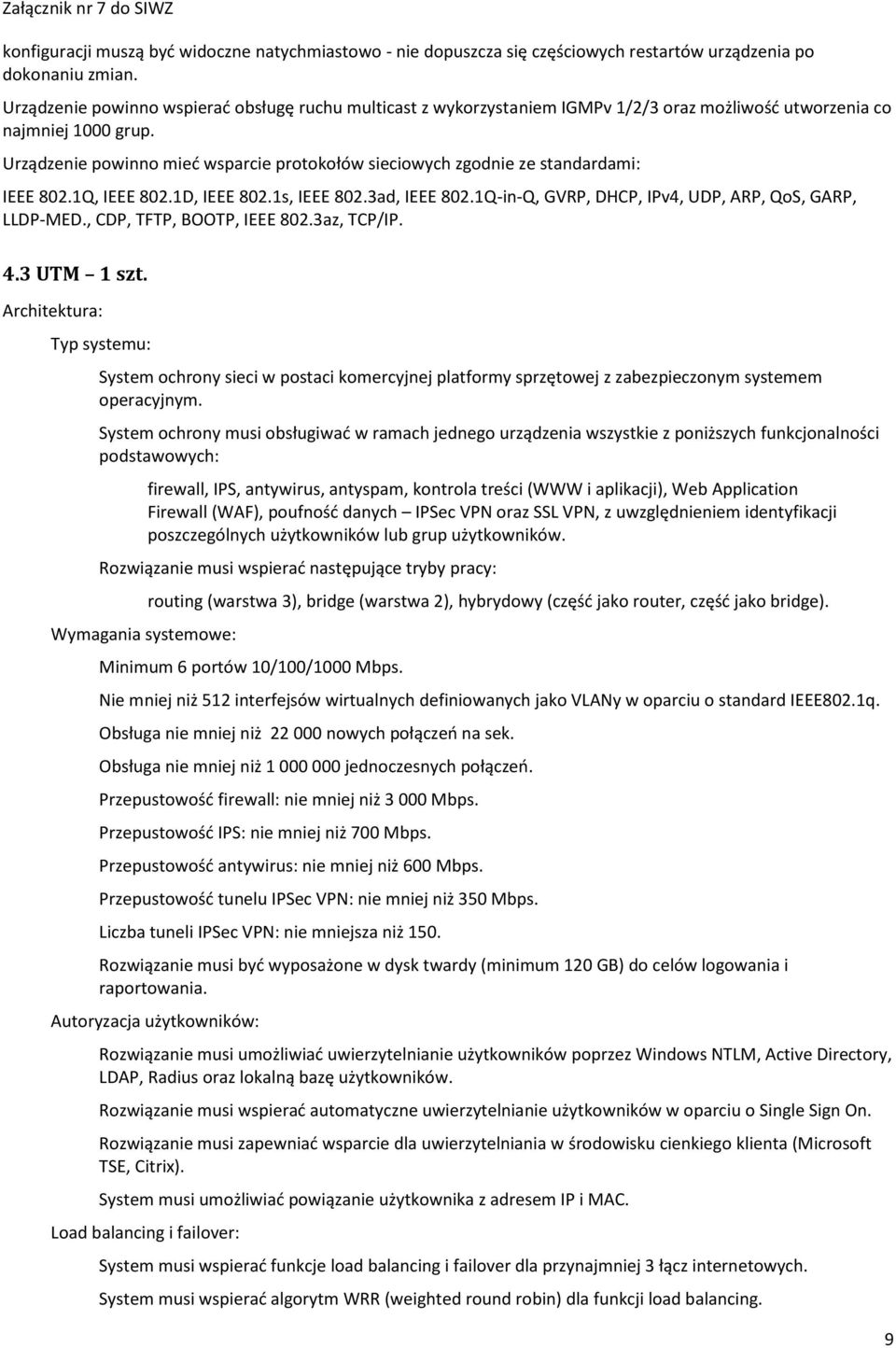 Urządzenie powinno mieć wsparcie protokołów sieciowych zgodnie ze standardami: IEEE 802.1Q, IEEE 802.1D, IEEE 802.1s, IEEE 802.3ad, IEEE 802.1Q-in-Q, GVRP, DHCP, IPv4, UDP, ARP, QoS, GARP, LLDP-MED.