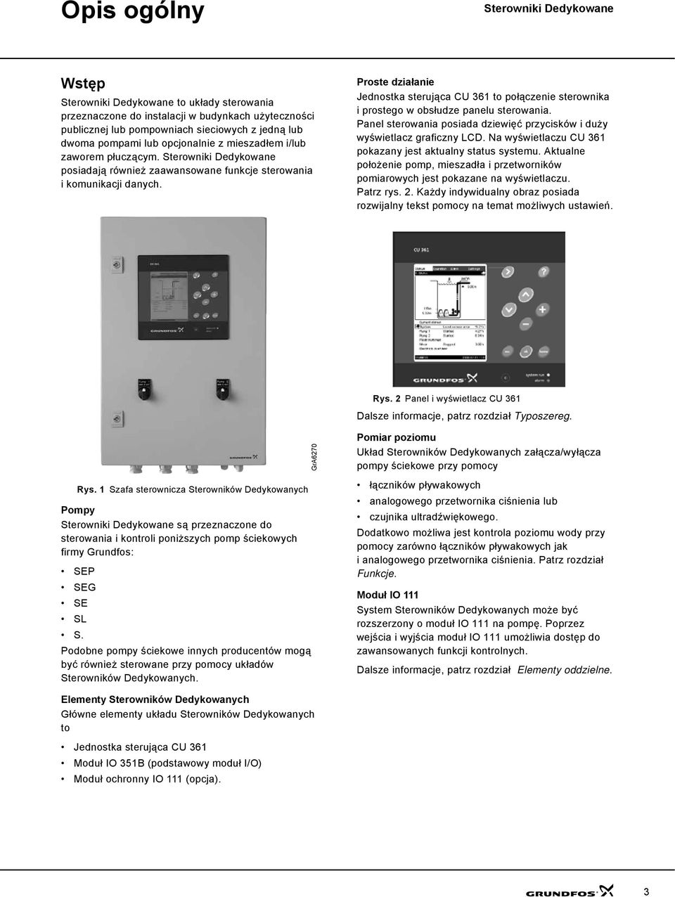 Panel sterowania posiada dziewięć przycisków i duży wyświetlacz graficzny LCD. Na wyświetlaczu CU 361 pokazany jest aktualny status systemu.