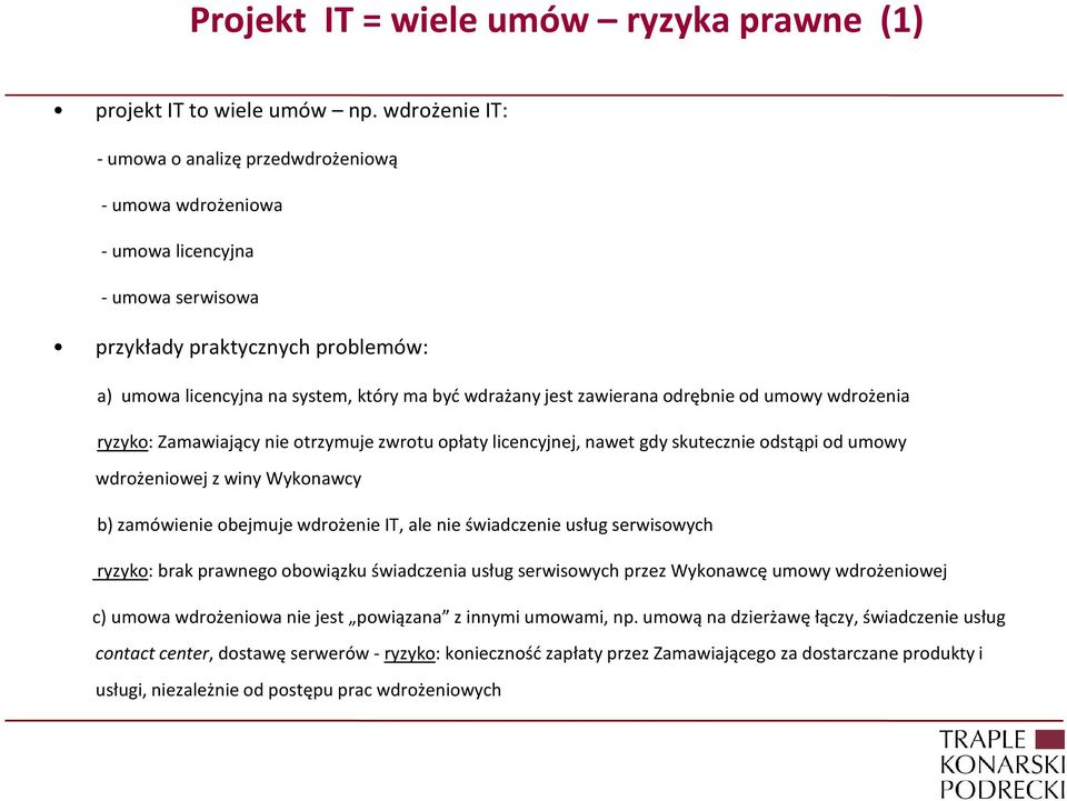 zawierana odrębnie od umowy wdrożenia ryzyko: Zamawiający nie otrzymuje zwrotu opłaty licencyjnej, nawet gdy skutecznie odstąpi od umowy wdrożeniowej z winy Wykonawcy b) zamówienie obejmuje wdrożenie