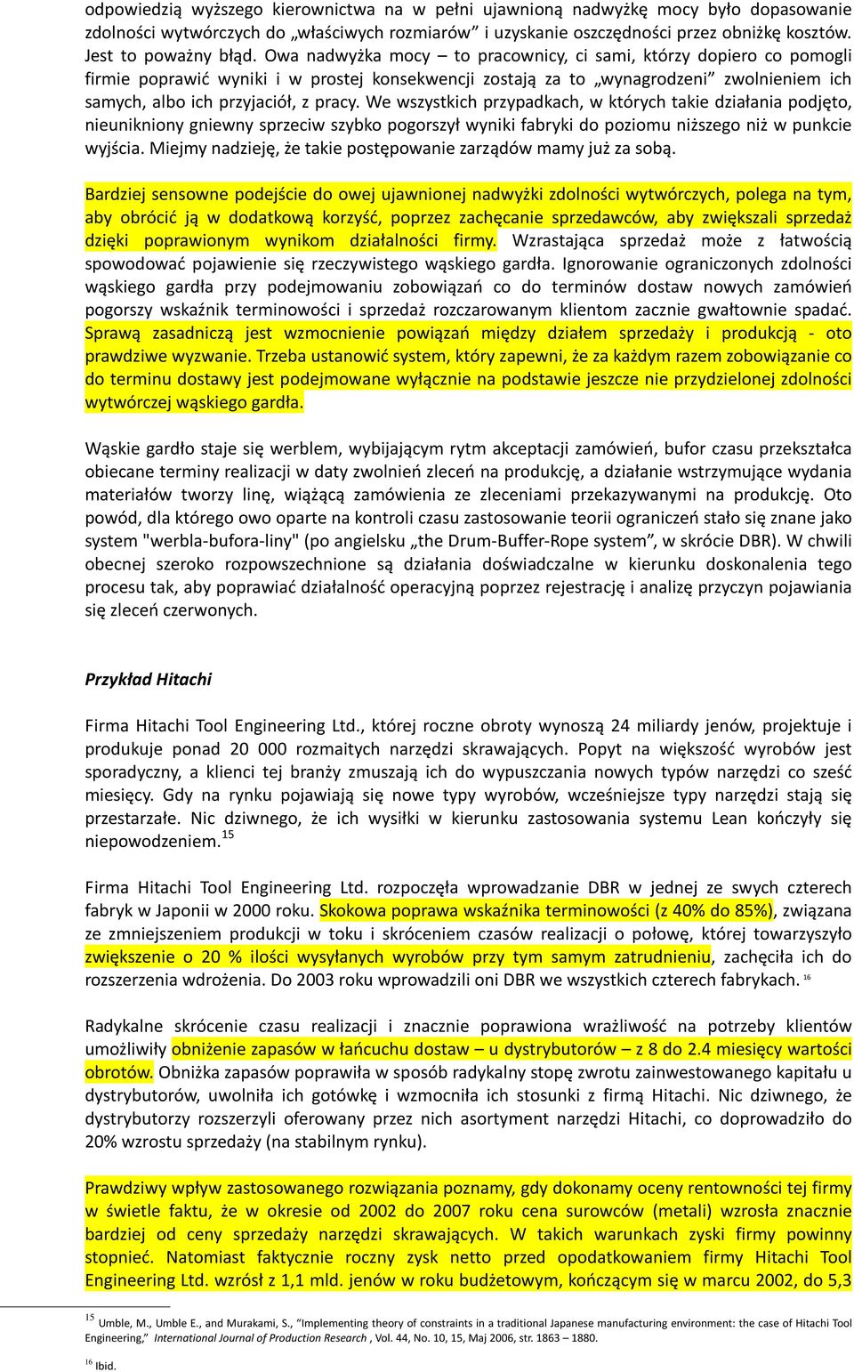 Owa nadwyżka mocy to pracownicy, ci sami, którzy dopiero co pomogli firmie poprawić wyniki i w prostej konsekwencji zostają za to wynagrodzeni zwolnieniem ich samych, albo ich przyjaciół, z pracy.