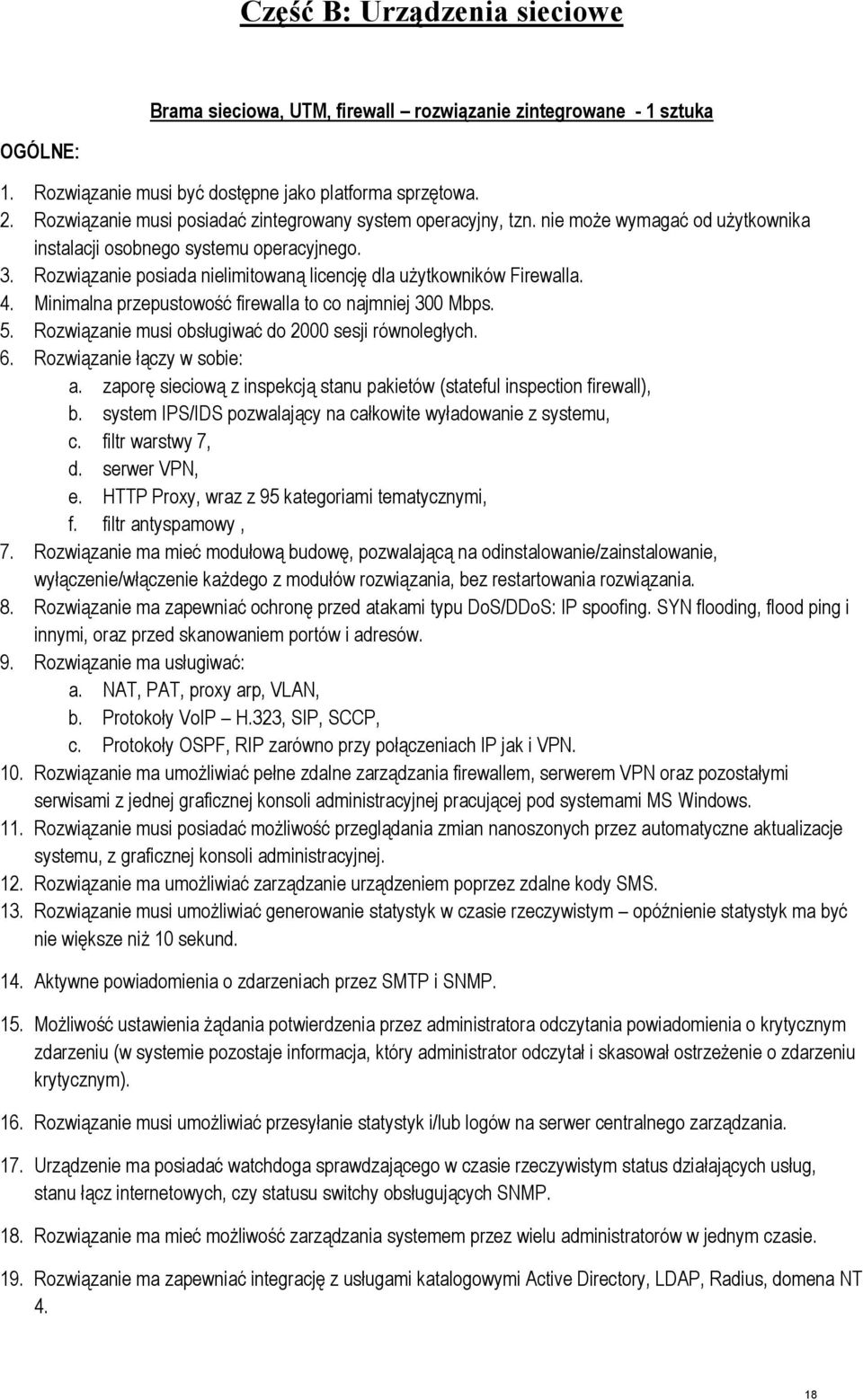 Rozwiązanie posiada nielimitowaną licencję dla użytkowników Firewalla. 4. Minimalna przepustowość firewalla to co najmniej 300 Mbps. 5. Rozwiązanie musi obsługiwać do 2000 sesji równoległych. 6.
