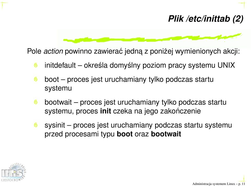 proces jest uruchamiany tylko podczas startu systemu, proces init czeka na jego zakończenie sysinit proces