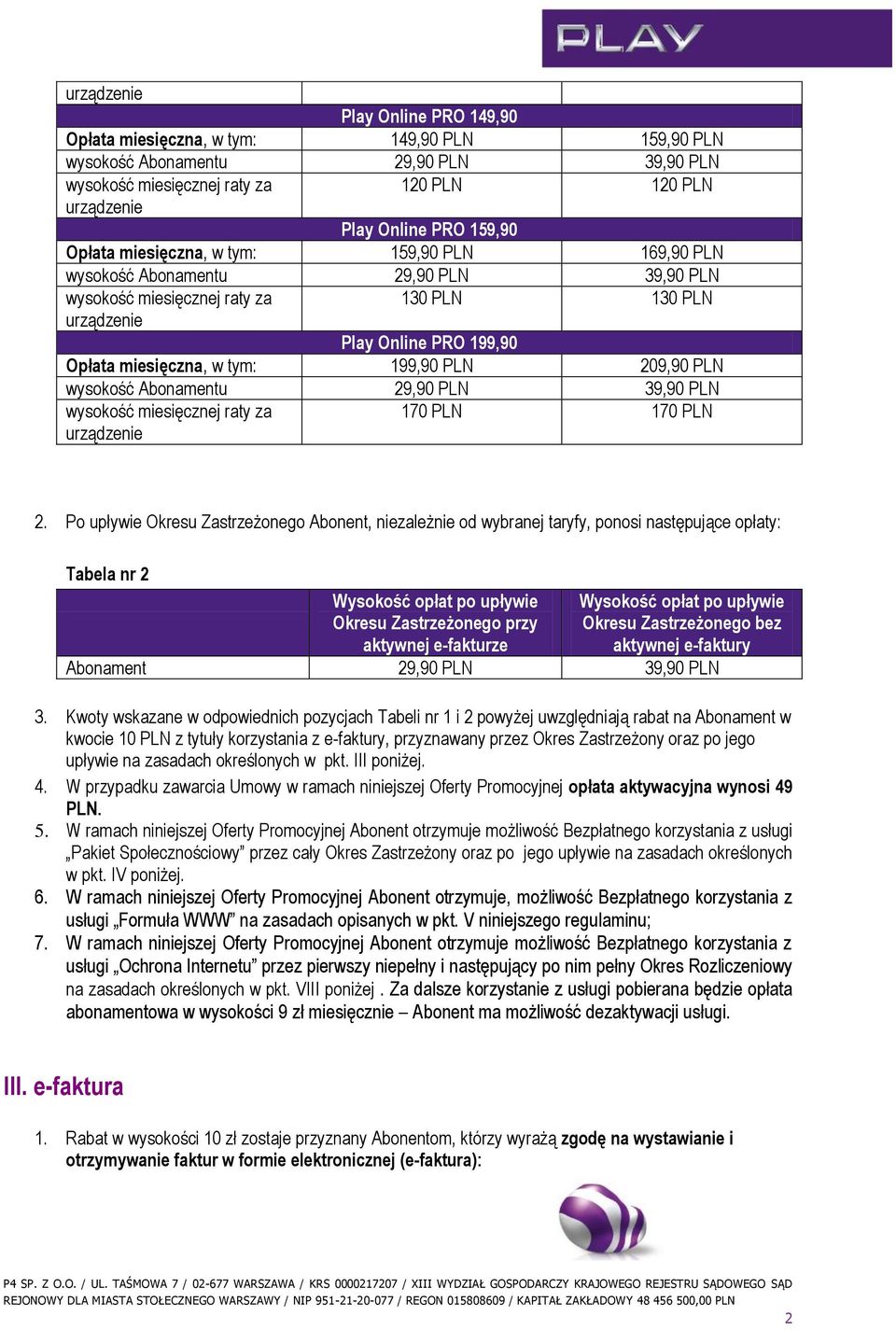 Po upływie Okresu Zastrzeżonego Abonent, niezależnie od wybranej taryfy, ponosi następujące opłaty: Tabela nr 2 Wysokość opłat po upływie Okresu Zastrzeżonego przy aktywnej e-fakturze Wysokość opłat