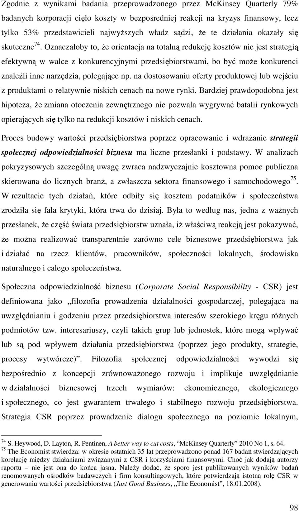 Oznaczałoby to, że orientacja na totalną redukcję kosztów nie jest strategią efektywną w walce z konkurencyjnymi przedsiębiorstwami, bo być może konkurenci znaleźli inne narzędzia, polegające np.