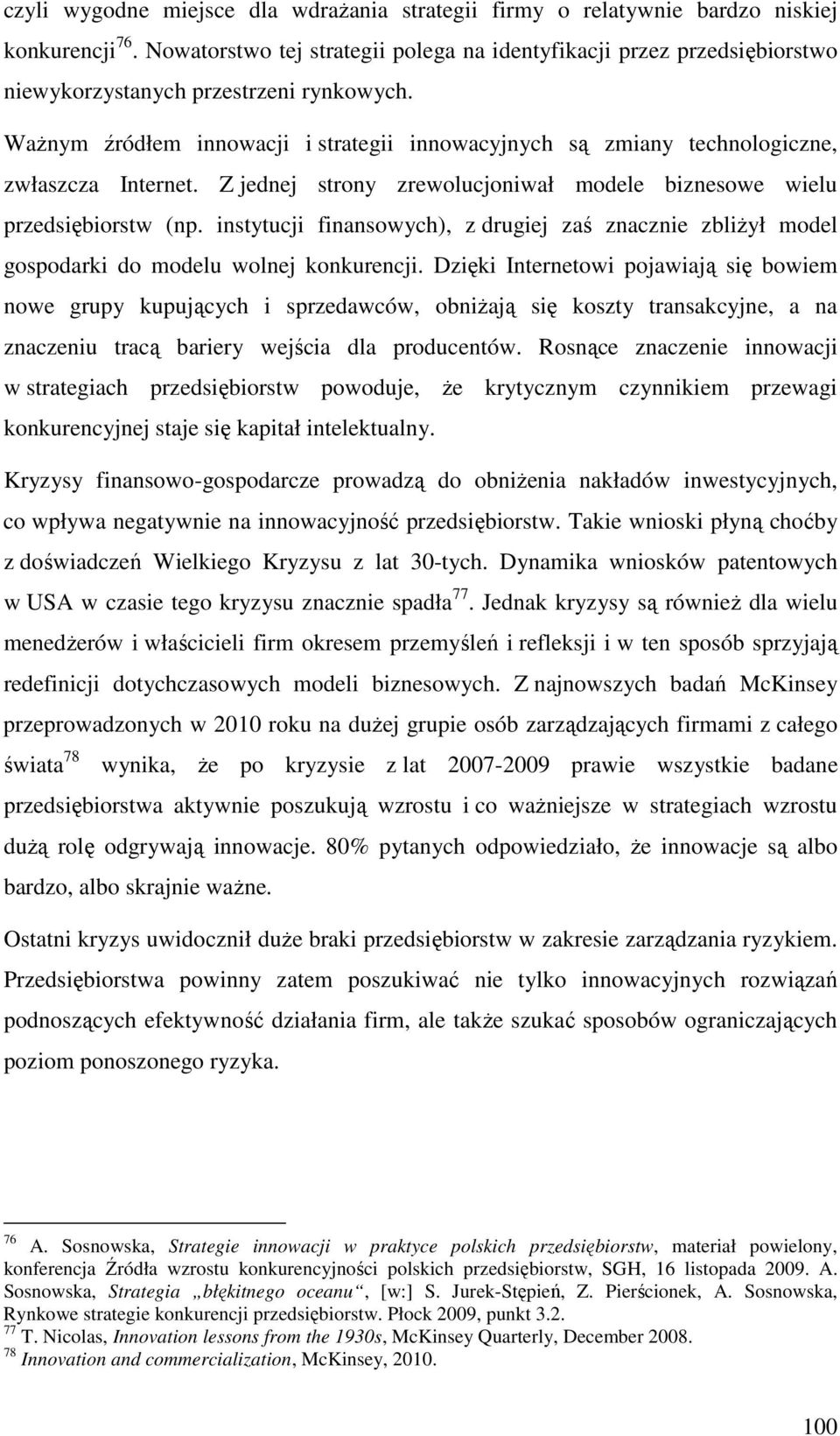 Ważnym źródłem innowacji i strategii innowacyjnych są zmiany technologiczne, zwłaszcza Internet. Z jednej strony zrewolucjoniwał modele biznesowe wielu przedsiębiorstw (np.