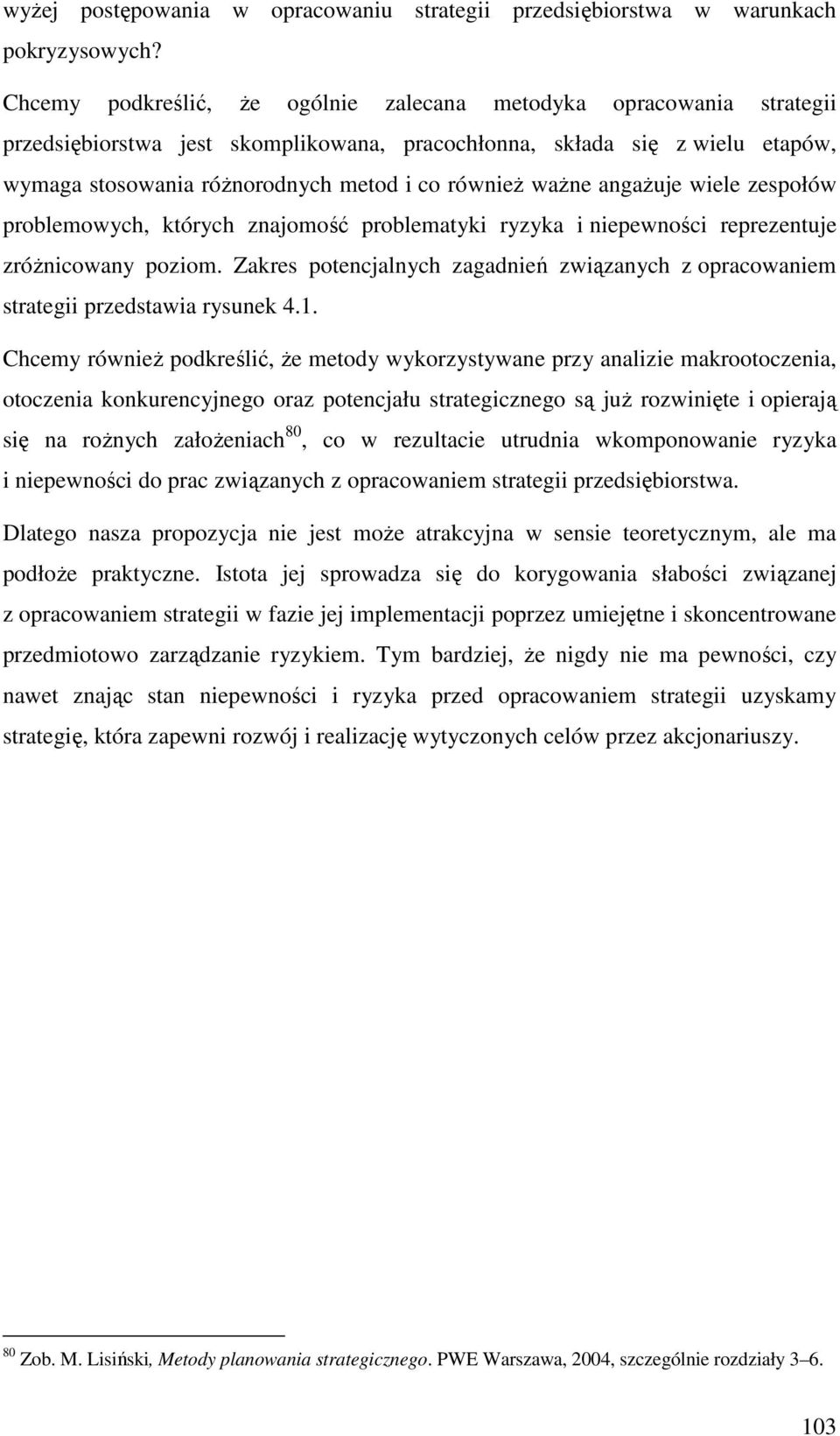 ważne angażuje wiele zespołów problemowych, których znajomość problematyki ryzyka i niepewności reprezentuje zróżnicowany poziom.