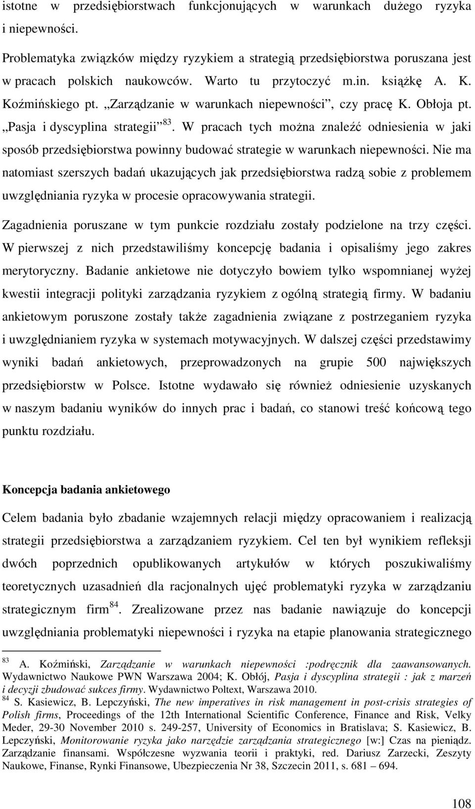 W pracach tych można znaleźć odniesienia w jaki sposób przedsiębiorstwa powinny budować strategie w warunkach niepewności.