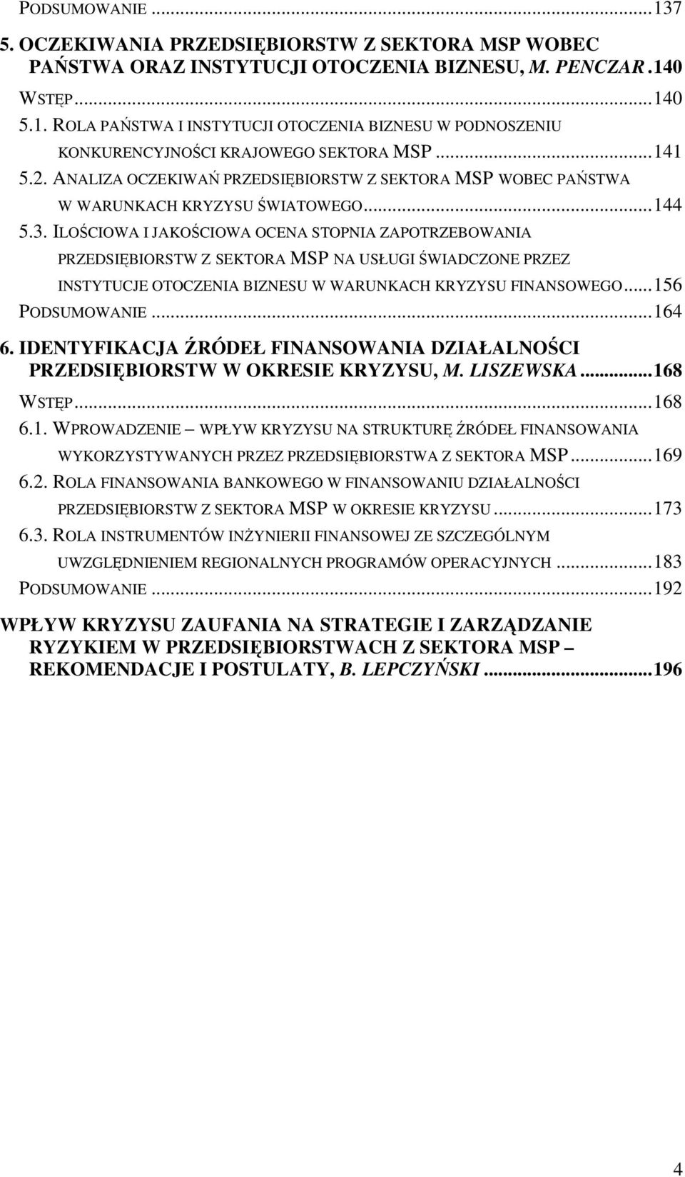 ILOŚCIOWA I JAKOŚCIOWA OCENA STOPNIA ZAPOTRZEBOWANIA PRZEDSIĘBIORSTW Z SEKTORA MSP NA USŁUGI ŚWIADCZONE PRZEZ INSTYTUCJE OTOCZENIA BIZNESU W WARUNKACH KRYZYSU FINANSOWEGO...156 PODSUMOWANIE...164 6.