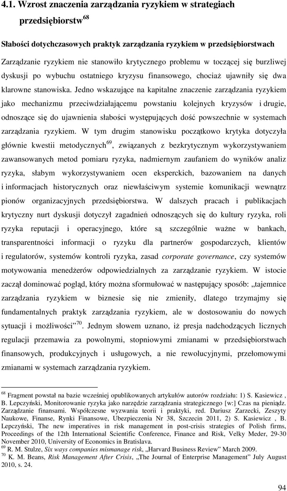 Jedno wskazujące na kapitalne znaczenie zarządzania ryzykiem jako mechanizmu przeciwdziałającemu powstaniu kolejnych kryzysów i drugie, odnoszące się do ujawnienia słabości występujących dość