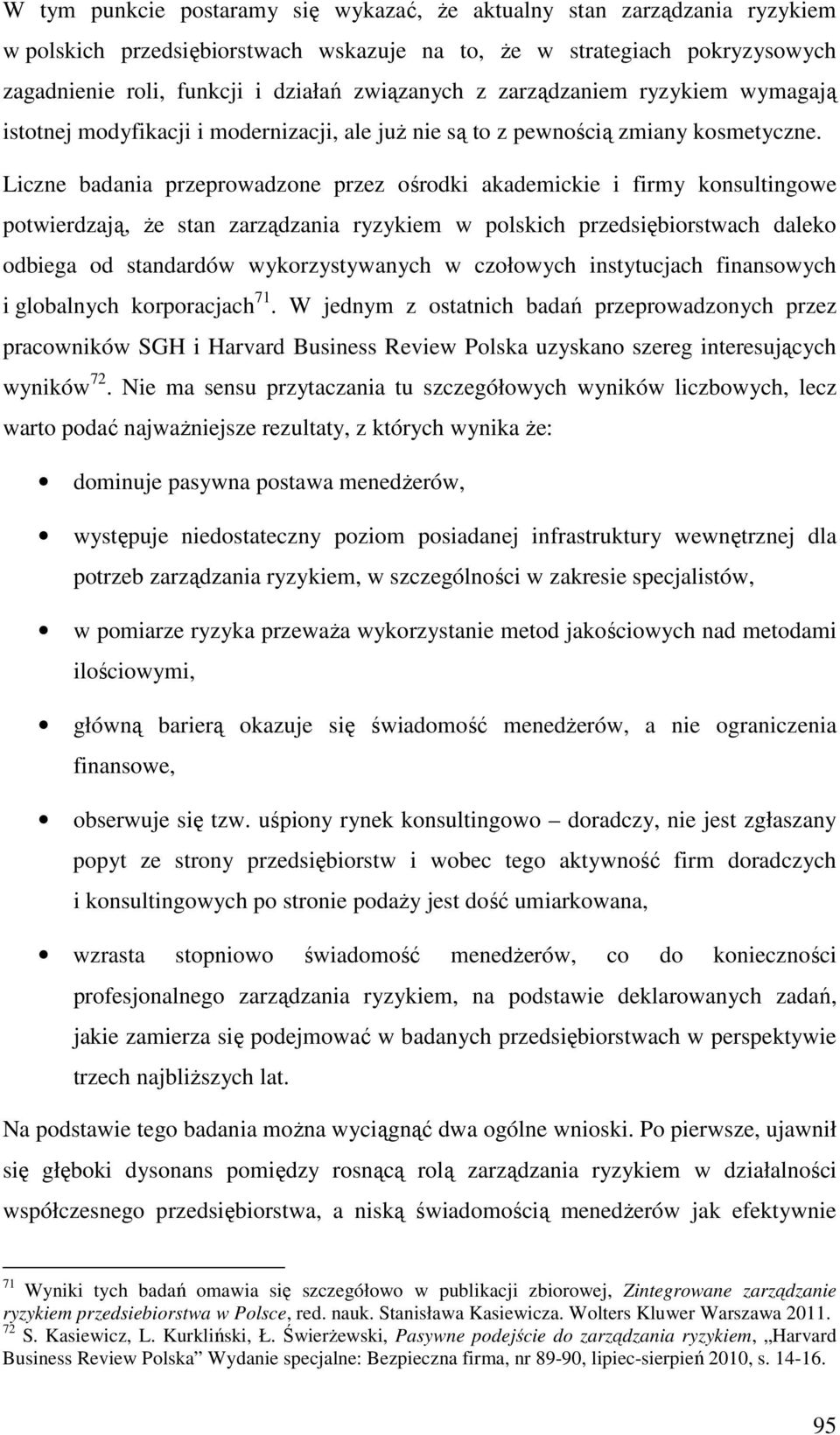 Liczne badania przeprowadzone przez ośrodki akademickie i firmy konsultingowe potwierdzają, że stan zarządzania ryzykiem w polskich przedsiębiorstwach daleko odbiega od standardów wykorzystywanych w