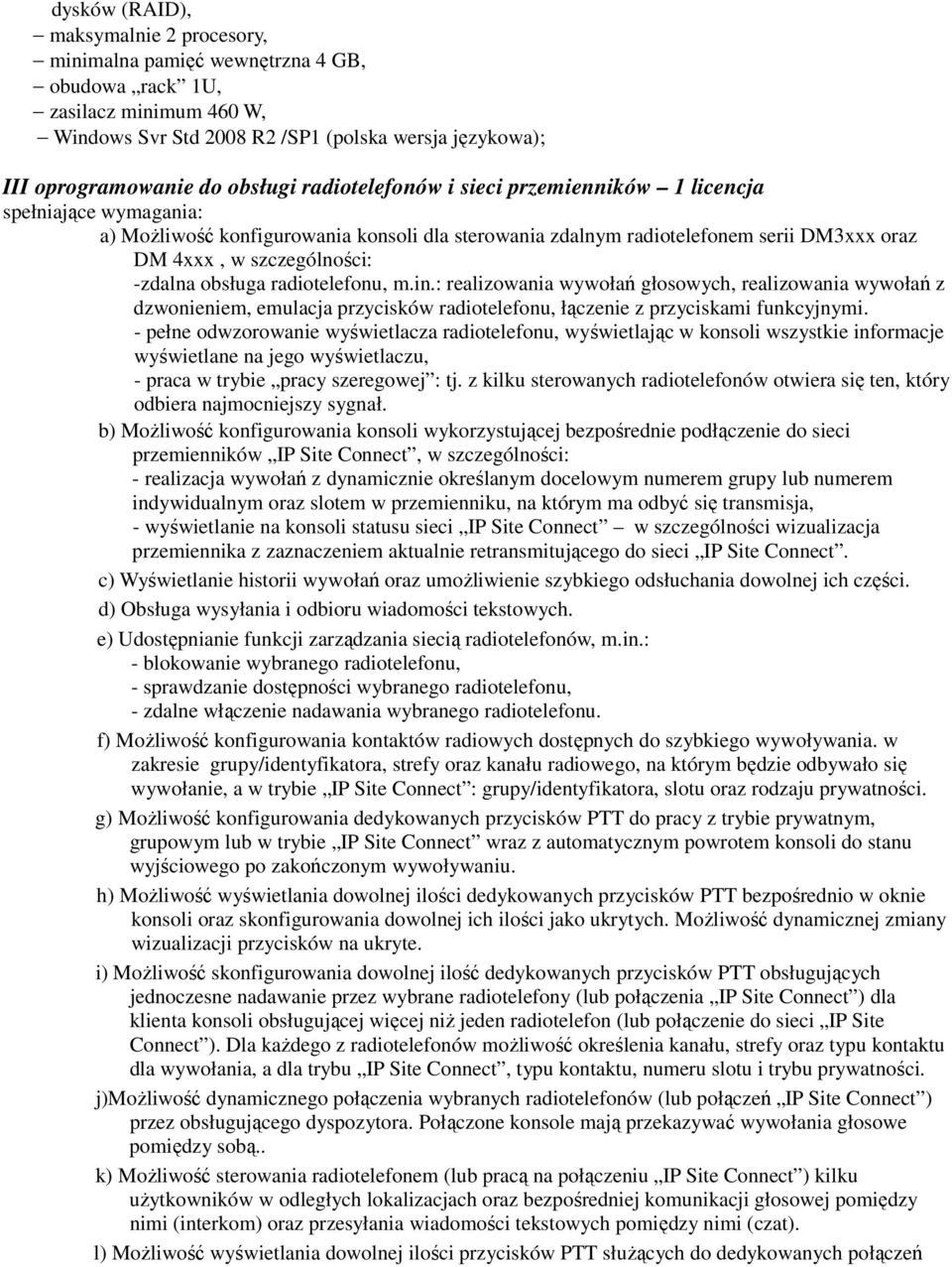 obsługa radiotelefonu, m.in.: realizowania wywołań głosowych, realizowania wywołań z dzwonieniem, emulacja przycisków radiotelefonu, łączenie z przyciskami funkcyjnymi.