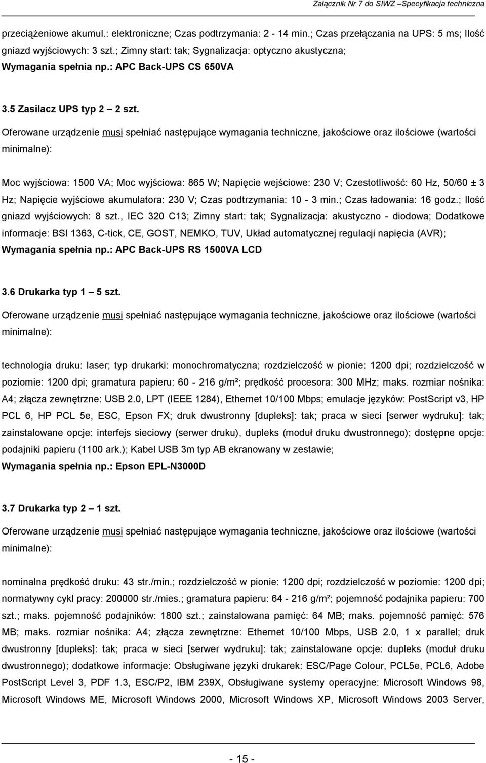 Moc wyjściowa: 1500 VA; Moc wyjściowa: 865 W; Napięcie wejściowe: 230 V; Czestotliwość: 60 Hz, 50/60 ± 3 Hz; Napięcie wyjściowe akumulatora: 230 V; Czas podtrzymania: 10-3 min.