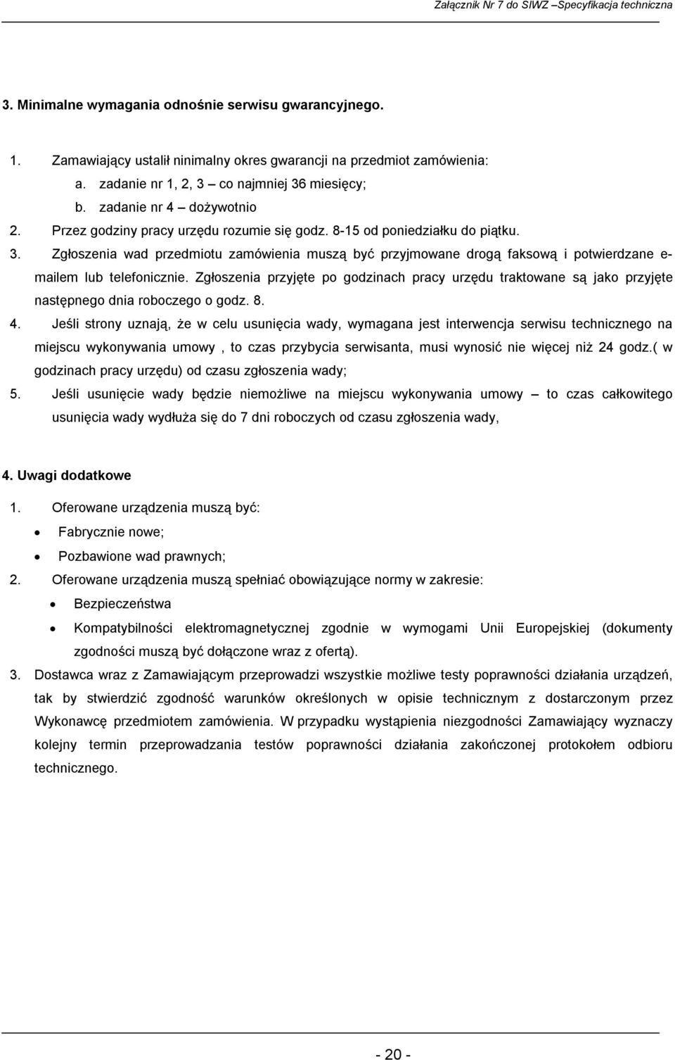 Zgłoszenia wad przedmiotu zamówienia muszą być przyjmowane drogą faksową i potwierdzane e- mailem lub telefonicznie.