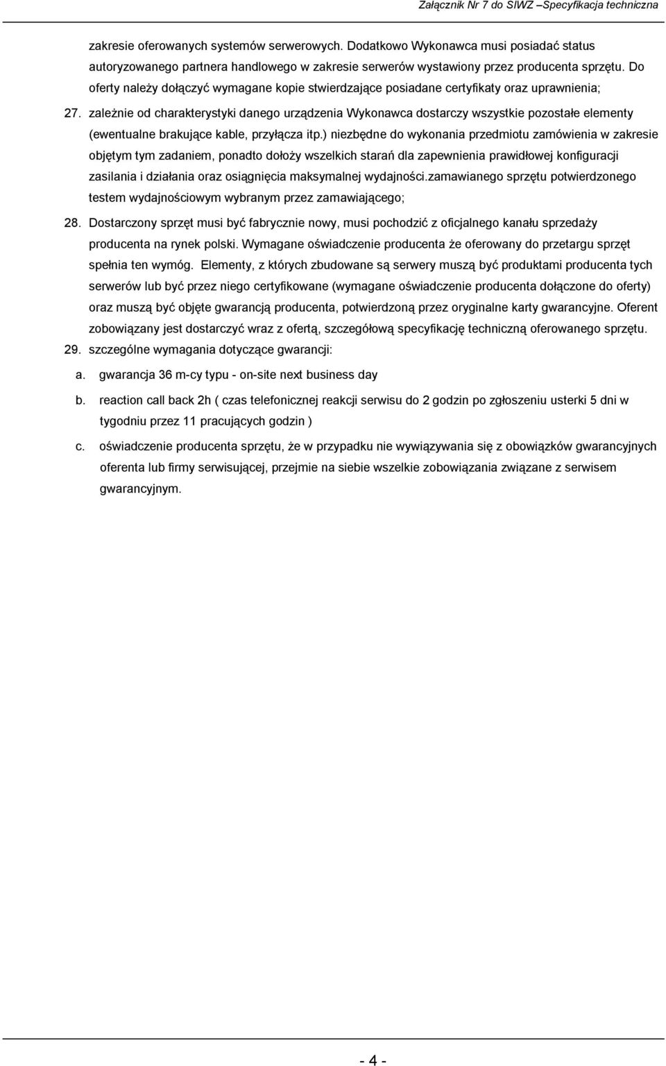 zależnie od charakterystyki danego urządzenia Wykonawca dostarczy wszystkie pozostałe elementy (ewentualne brakujące kable, przyłącza itp.