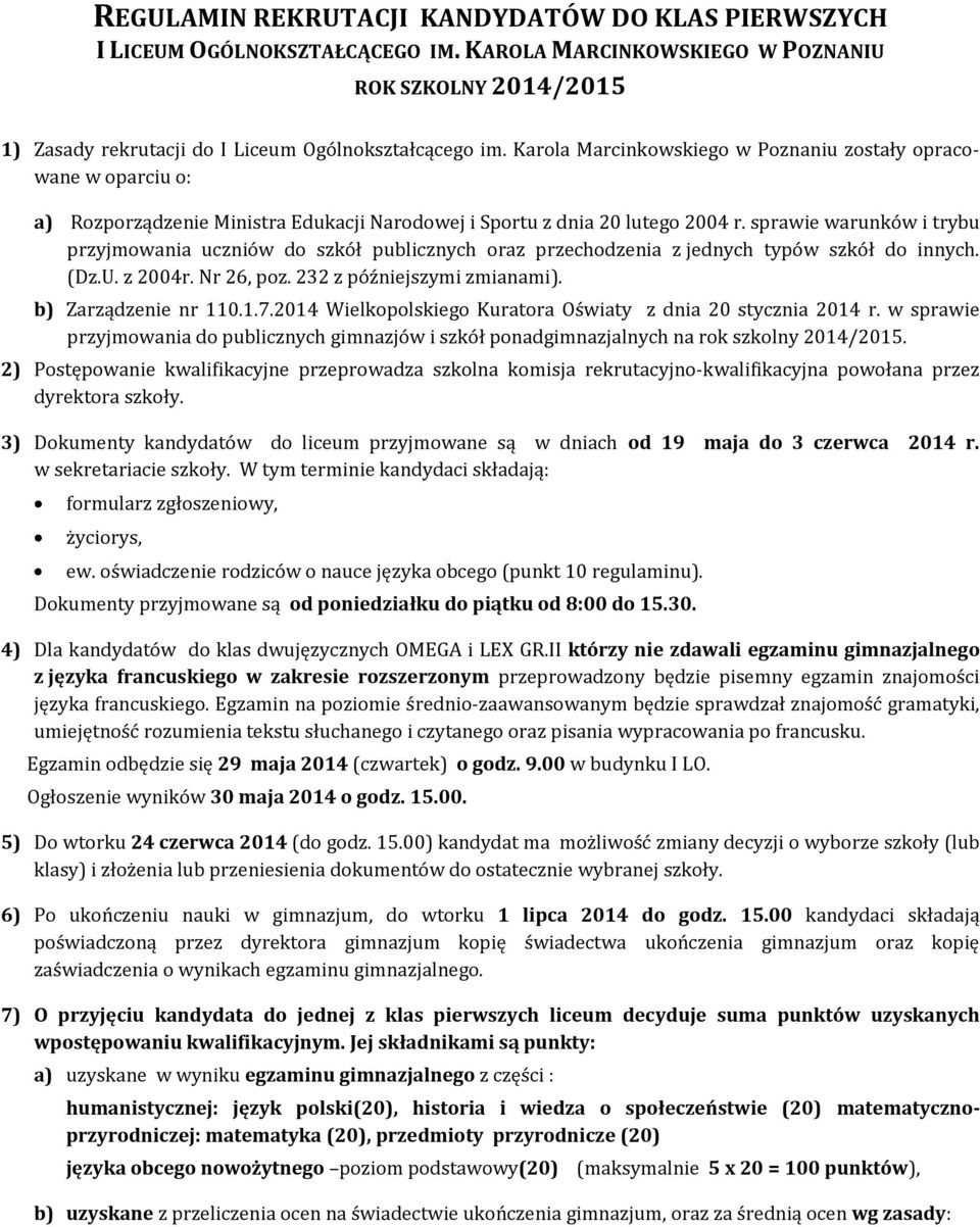 sprawie warunków i trybu przyjmowania uczniów do szkół publicznych oraz przechodzenia z jednych typów szkół do innych. (Dz.U. z 2004r. Nr 26, poz. 232 z późniejszymi zmianami). b) Zarządzenie nr 110.