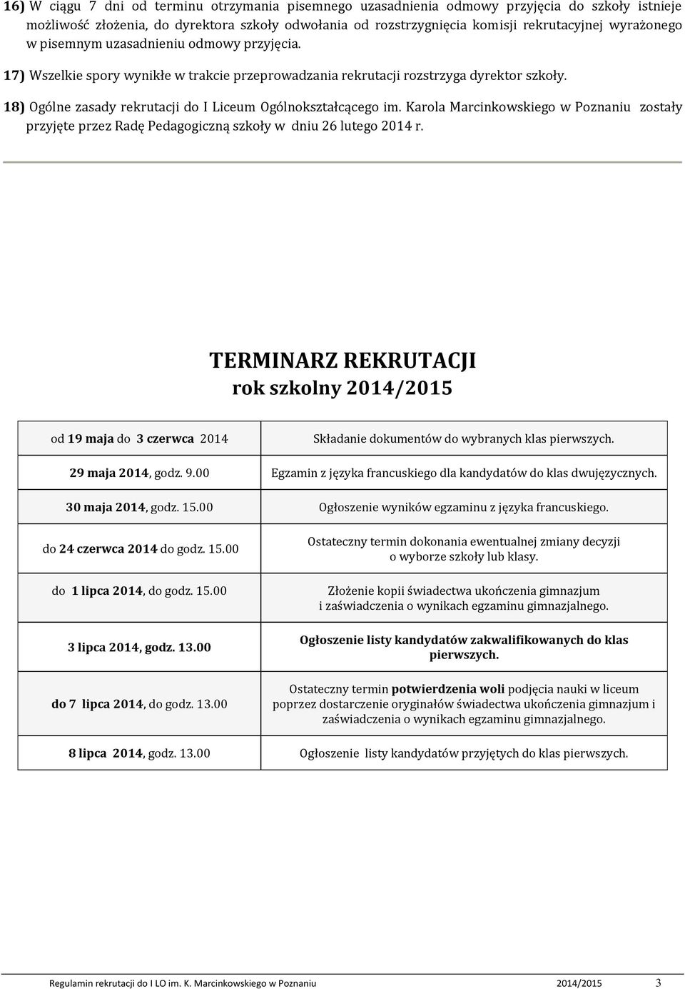 18) Ogólne zasady rekrutacji do I Liceum Ogólnokształcącego im. Karola Marcinkowskiego w Poznaniu zostały przyjęte przez Radę Pedagogiczną szkoły w dniu 26 lutego 2014 r.