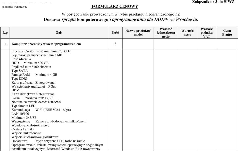 Komputer przenośny wraz z oprogramowaniem 3 Procesor Częstotliwość minimum: 2,3 GHz Pojemność pamięci cache: min 3 MB Ilość rdzeni: 4 HDD Minimum 500 GB Prędkość min: 5400 obr.