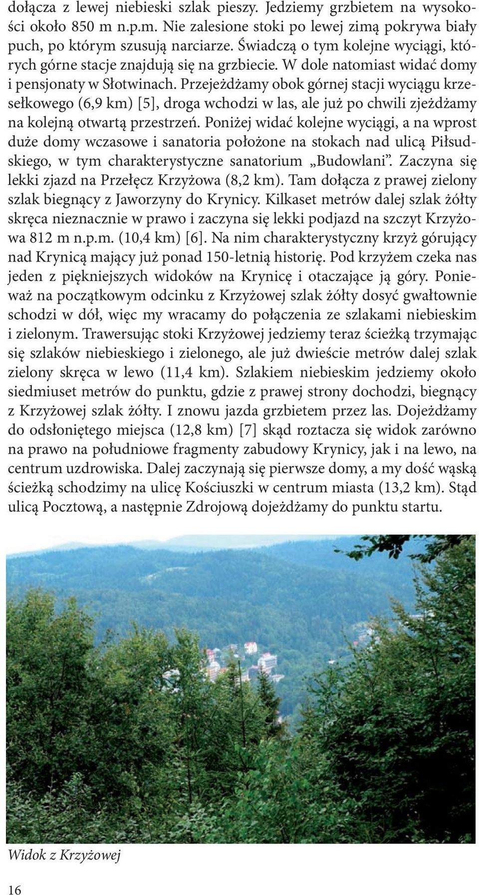 Przejeżdżamy obok górnej stacji wyciągu krzesełkowego (6,9 km) [5], droga wchodzi w las, ale już po chwili zjeżdżamy na kolejną otwartą przestrzeń.