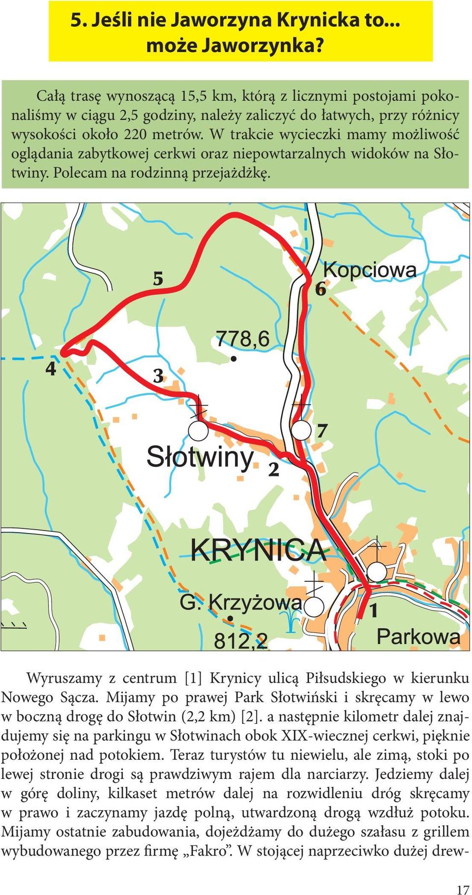 W trakcie wycieczki mamy możliwość oglądania zabytkowej cerkwi oraz niepowtarzalnych widoków na Słotwiny. Polecam na rodzinną przejażdżkę.