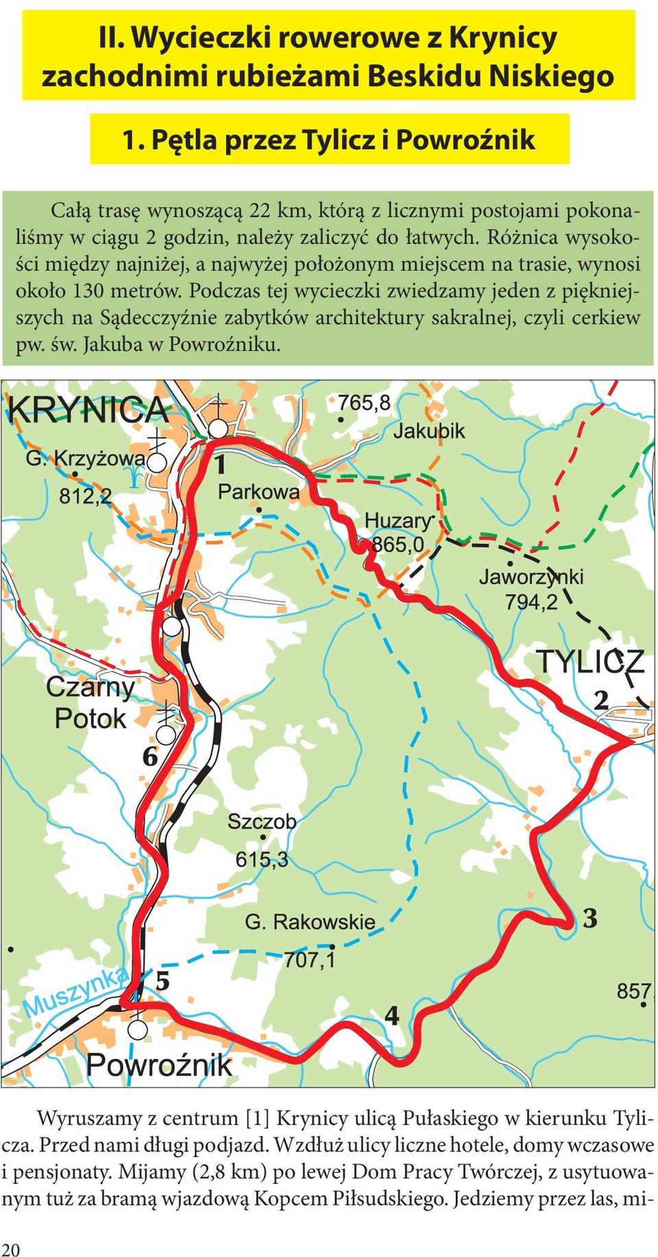 Różnica wysokości między najniżej, a najwyżej położonym miejscem na trasie, wynosi około 130 metrów.