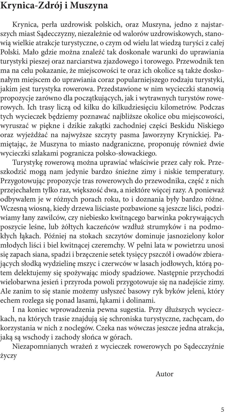 Przewodnik ten ma na celu pokazanie, że miejscowości te oraz ich okolice są także doskonałym miejscem do uprawiania coraz popularniejszego rodzaju turystyki, jakim jest turystyka rowerowa.