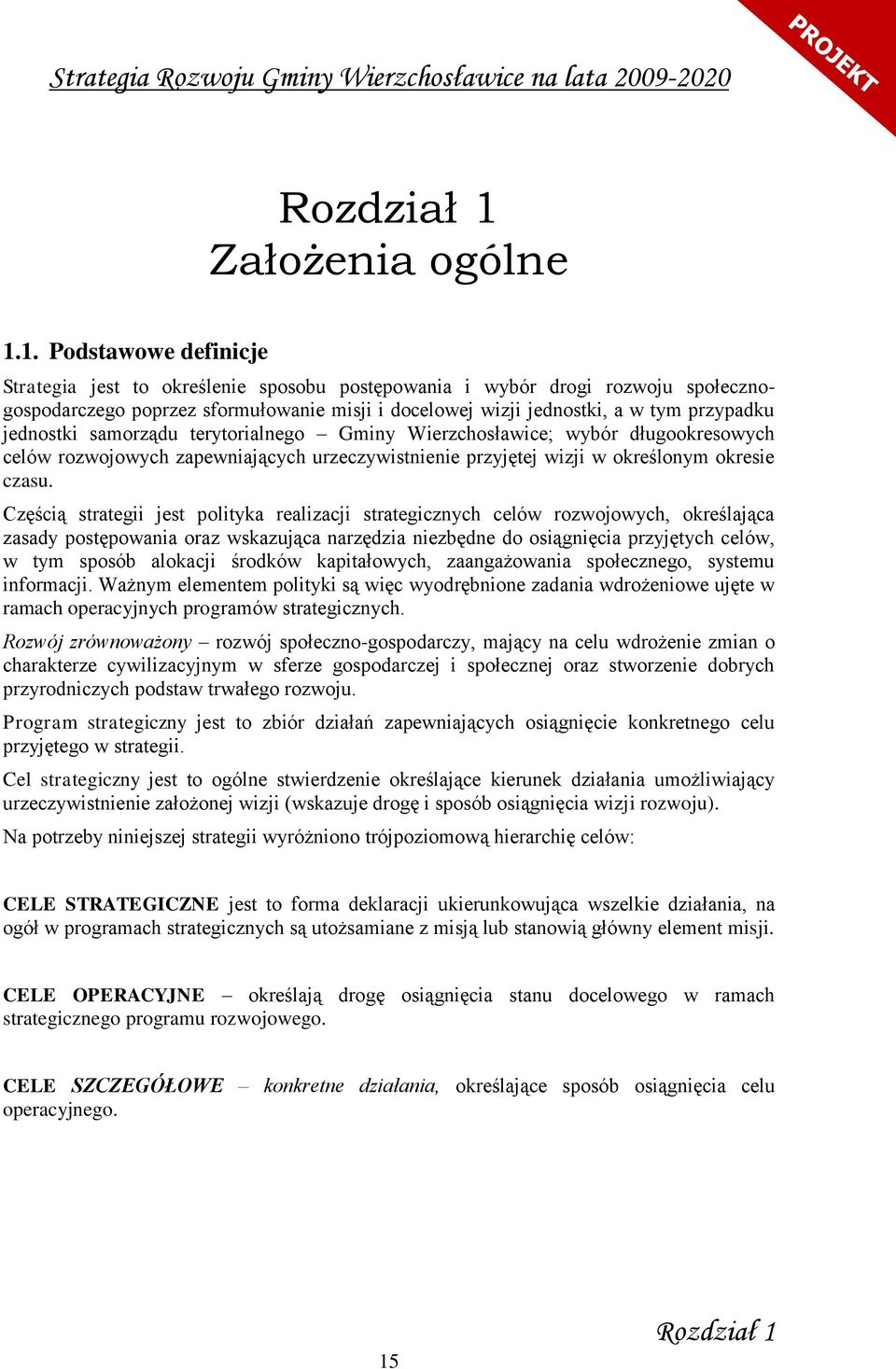 1. Podstawowe definicje Strategia jest to określenie sposobu postępowania i wybór drogi rozwoju społecznogospodarczego poprzez sformułowanie misji i docelowej wizji jednostki, a w tym przypadku