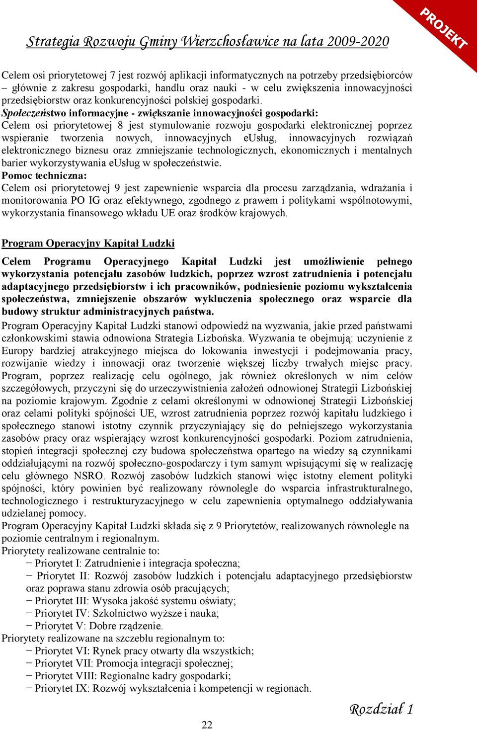 Społeczeństwo informacyjne - zwiększanie innowacyjności gospodarki: Celem osi priorytetowej 8 jest stymulowanie rozwoju gospodarki elektronicznej poprzez wspieranie tworzenia nowych, innowacyjnych