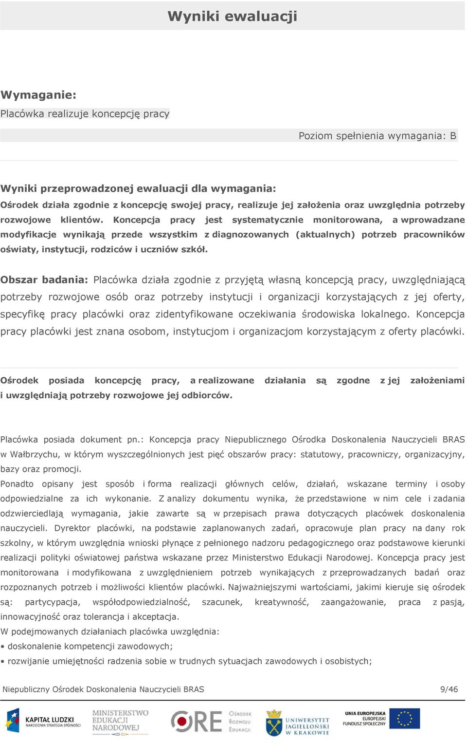 Koncepcja pracy jest systematycznie monitorowana, a wprowadzane modyfikacje wynikają przede wszystkim z diagnozowanych (aktualnych) potrzeb pracowników oświaty, instytucji, rodziców i uczniów szkół.