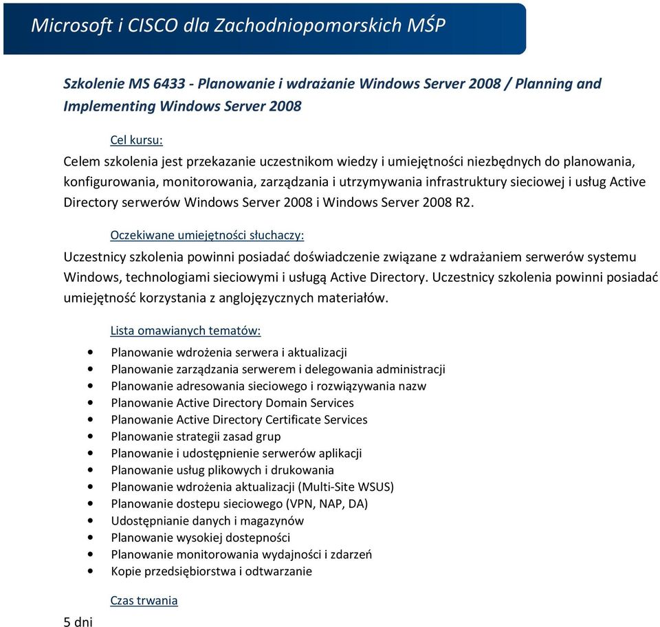 Uczestnicy szkolenia powinni posiadać doświadczenie związane z wdrażaniem serwerów systemu Windows, technologiami sieciowymi i usługą Active Directory.